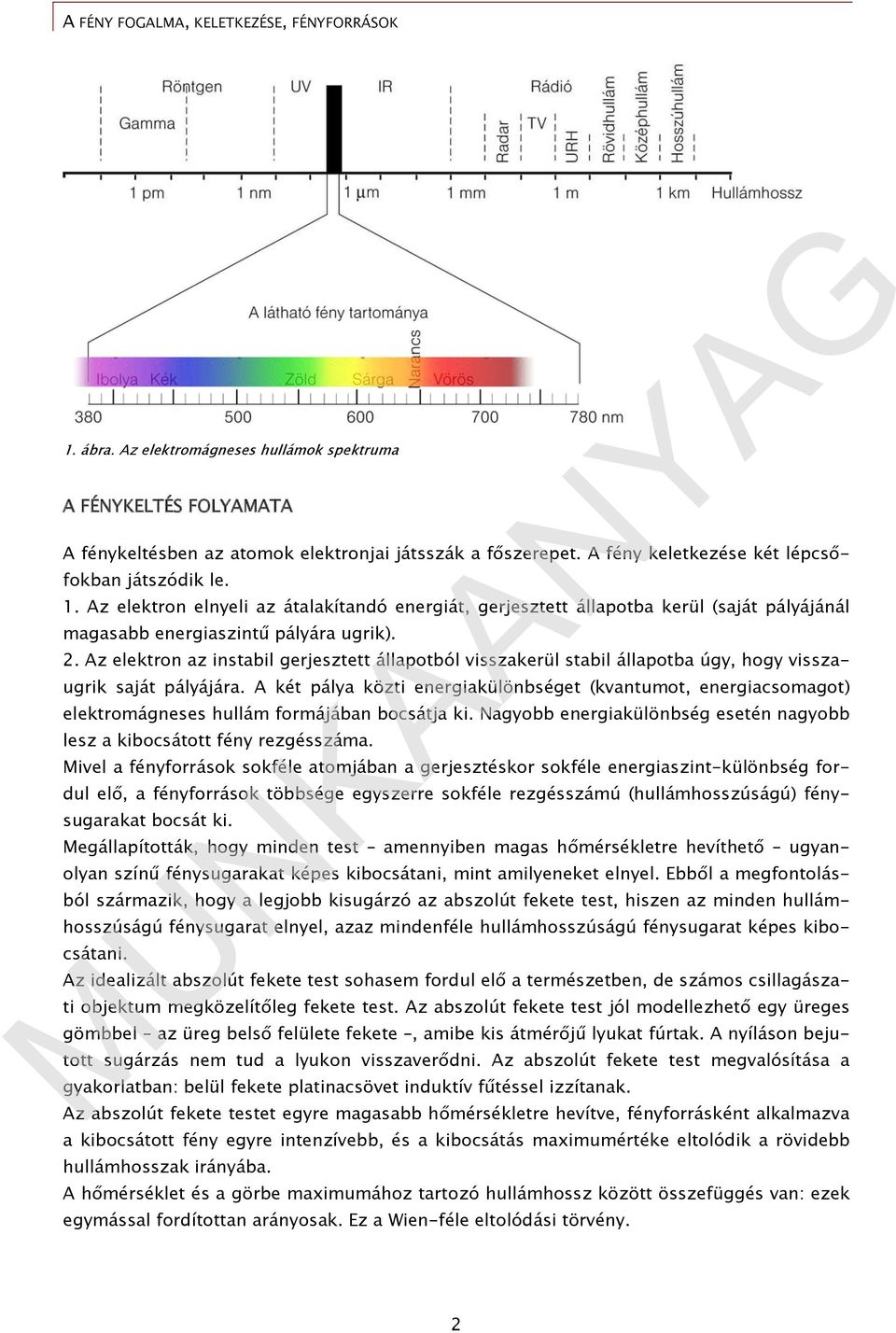 Az elektron az instabil gerjesztett állapotból visszakerül stabil állapotba úgy, hogy visszaugrik saját pályájára.