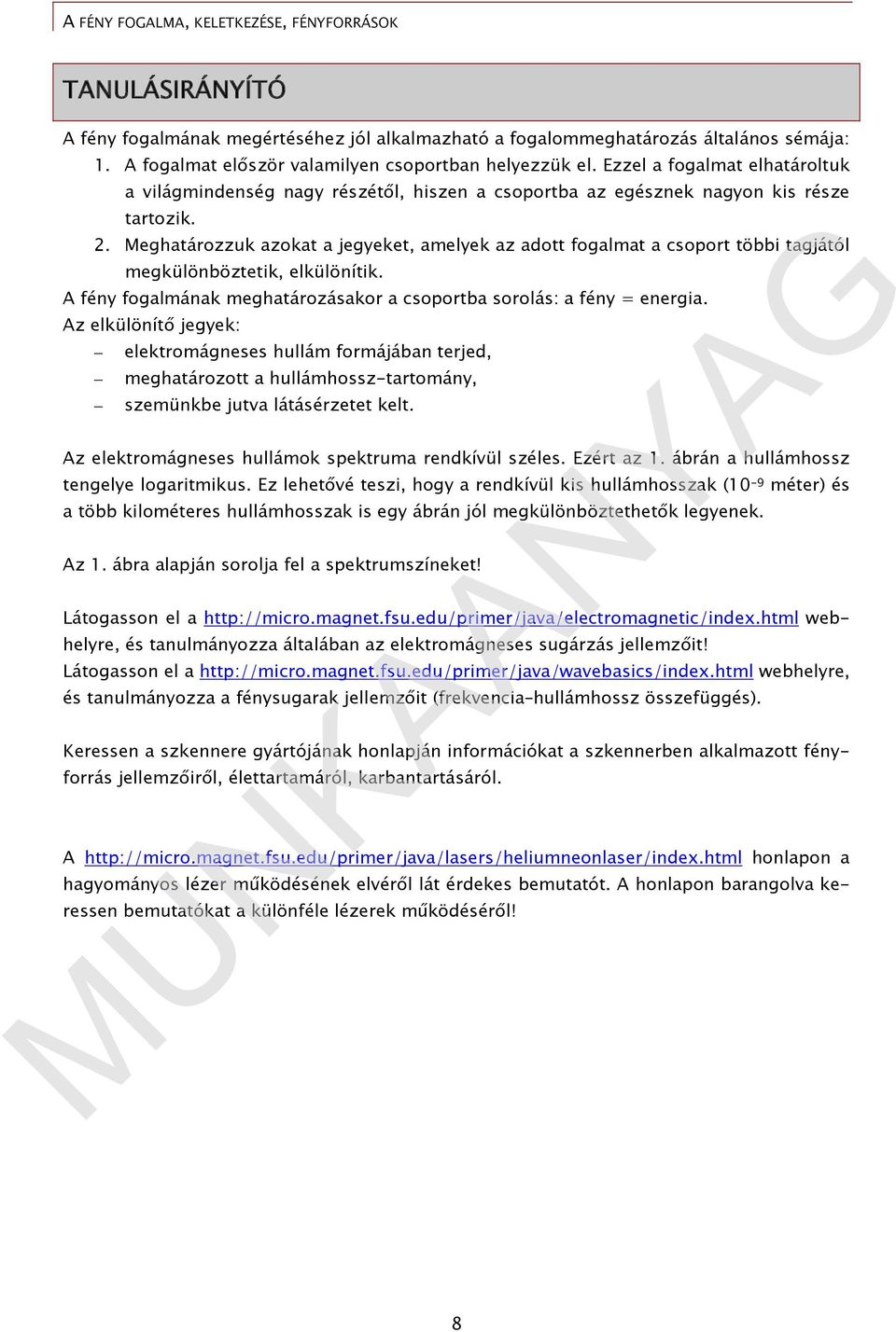 Meghatározzuk azokat a jegyeket, amelyek az adott fogalmat a csoport többi tagjától megkülönböztetik, elkülönítik. A fény fogalmának meghatározásakor a csoportba sorolás: a fény = energia.