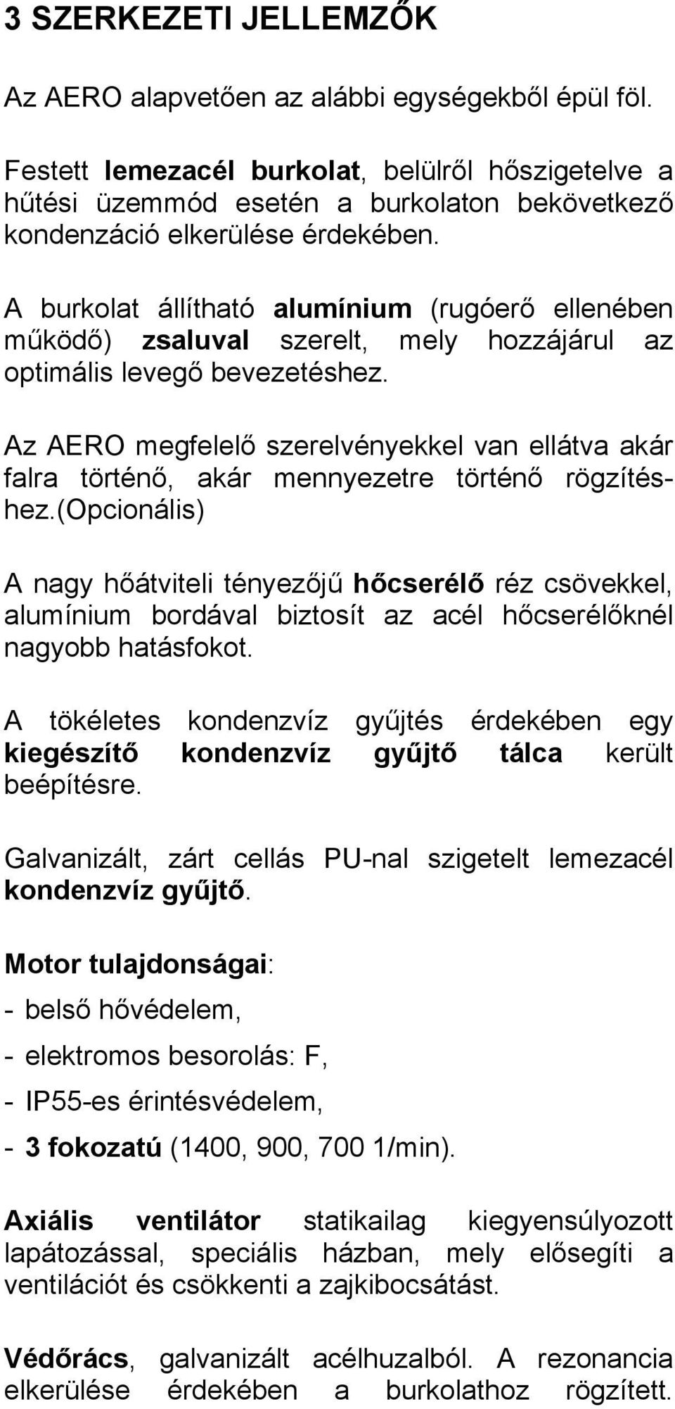 A burkolat állítható alumínium (rugóerő ellenében működő) zsaluval szerelt, mely hozzájárul az optimális levegő bevezetéshez.