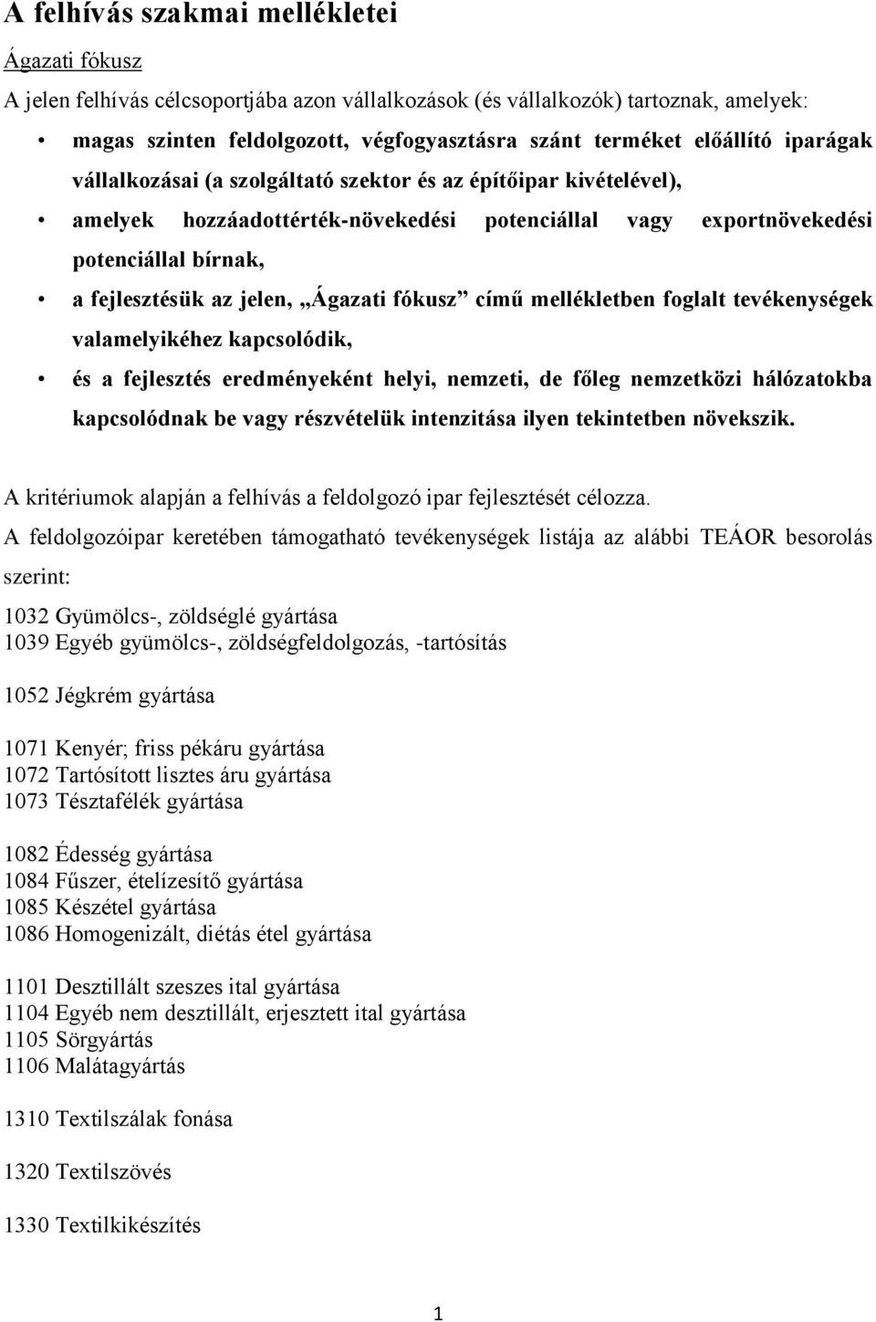 jelen, Ágazati fókusz című mellékletben foglalt tevékenységek valamelyikéhez kapcsolódik, és a fejlesztés eredményeként helyi, nemzeti, de főleg nemzetközi hálózatokba kapcsolódnak be vagy