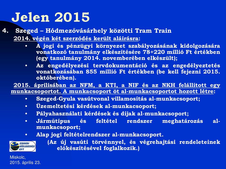 novemberében elkészült); Az engedélyezési tervdokumentáció és az engedélyeztetés vonatkozásában 855 millió Ft értékben (be kell fejezni 2015.