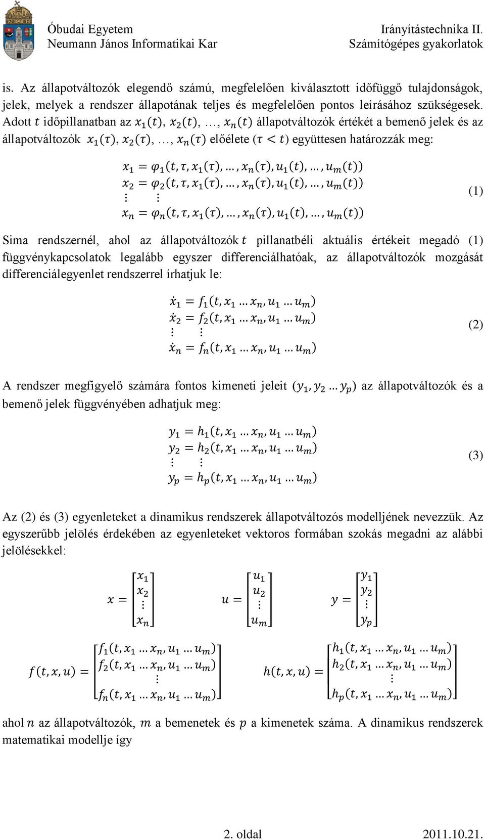 aktuális értékeit megadó () függvénykapcsolatok legalább egyszer differenciálhatóak, az állapotváltozók mozgását differenciálegyenlet rendszerrel írhatjuk le: (2) A rendszer megfigyelő számára fontos