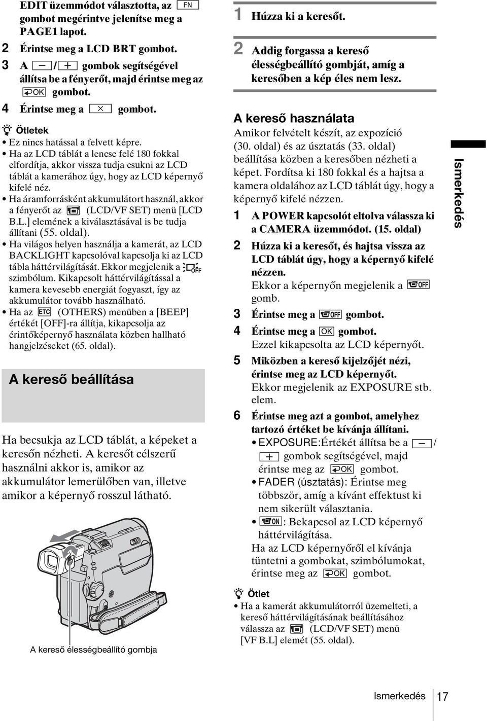 Ha az LCD táblát a lencse felé 180 fokkal elfordítja, akkor vissza tudja csukni az LCD táblát a kamerához úgy, hogy az LCD képernyő kifelé néz.