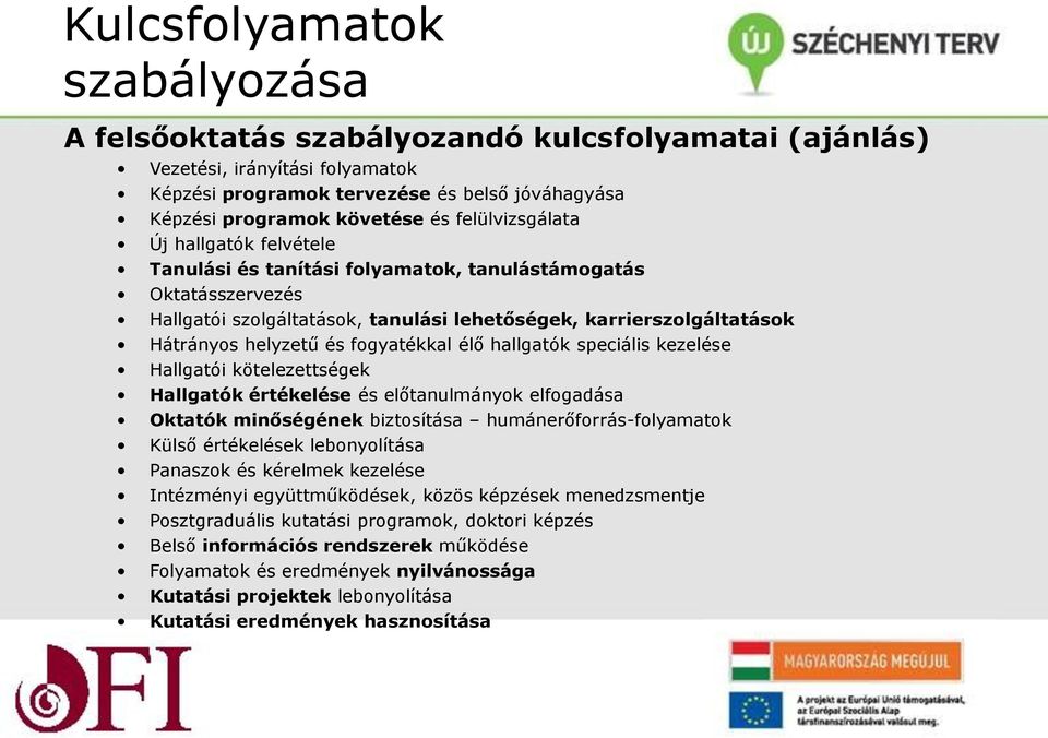 fogyatékkal élő hallgatók speciális kezelése Hallgatói kötelezettségek Hallgatók értékelése és előtanulmányok elfogadása Oktatók minőségének biztosítása humánerőforrás-folyamatok Külső értékelések