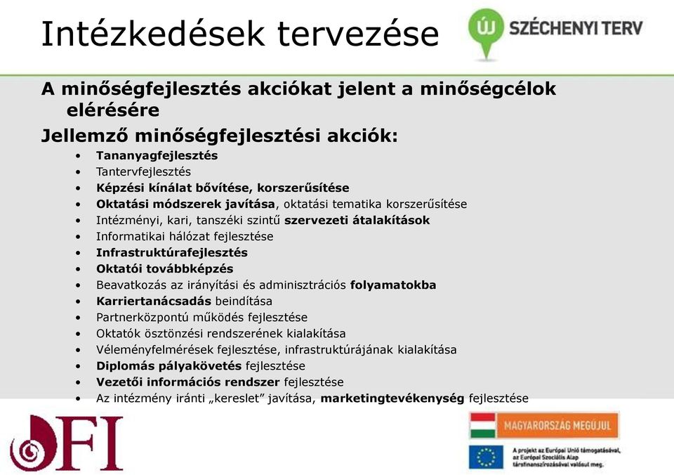 Oktatói továbbképzés Beavatkozás az irányítási és adminisztrációs folyamatokba Karriertanácsadás beindítása Partnerközpontú működés fejlesztése Oktatók ösztönzési rendszerének kialakítása