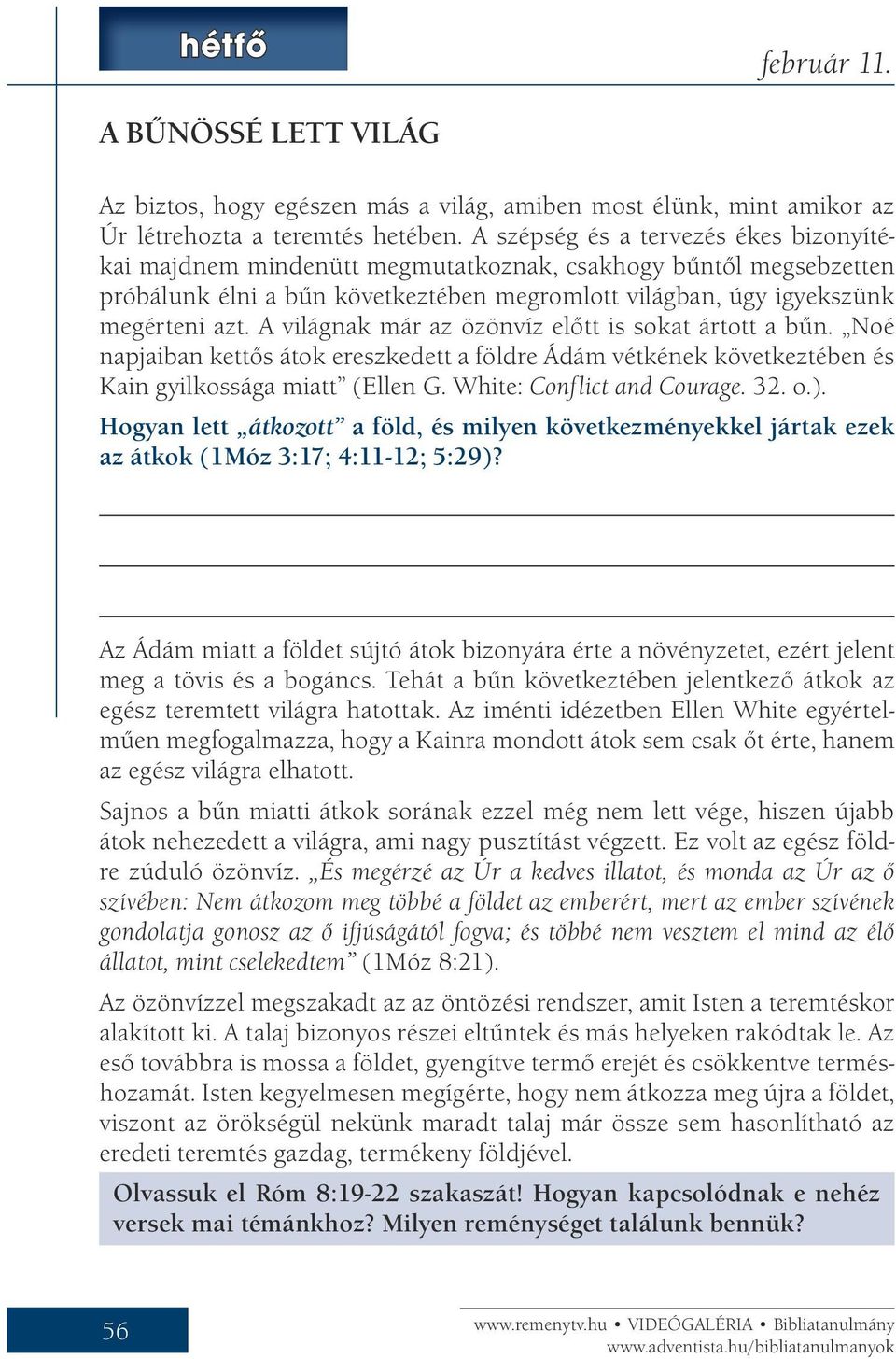 A világnak már az özönvíz előtt is sokat ártott a bűn. Noé napjaiban kettős átok ereszkedett a földre Ádám vétkének következtében és Kain gyilkossága miatt (Ellen G. White: Conflict and Courage. 32.