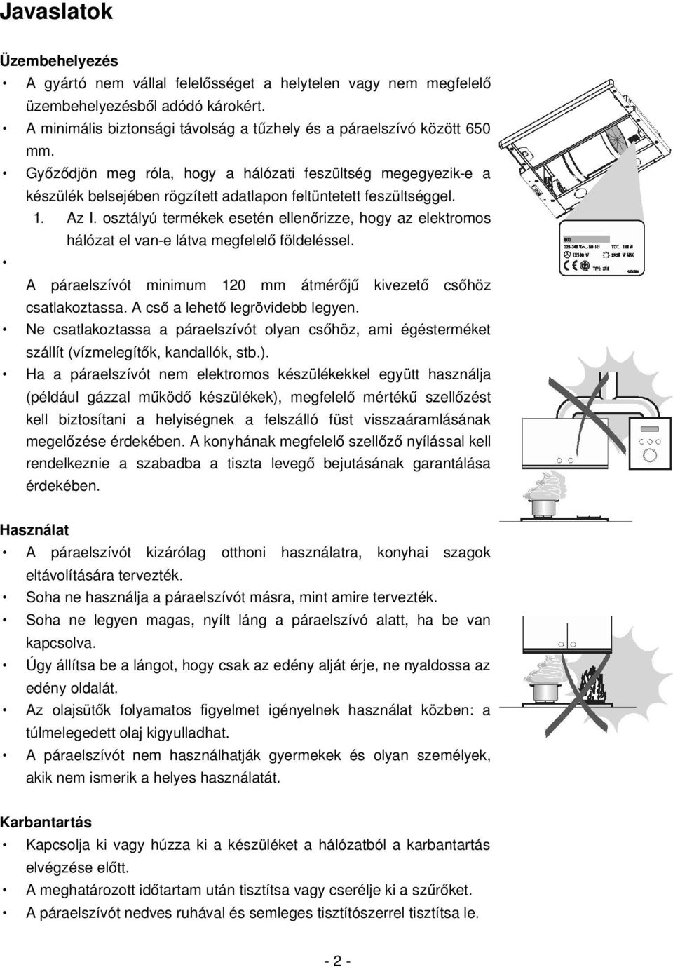 osztályú termékek esetén ellenőrizze, hogy az elektromos hálózat el van e látva megfelelő földeléssel. A páraelszívót minimum 120 mm átmérőjű kivezető csőhöz csatlakoztassa.