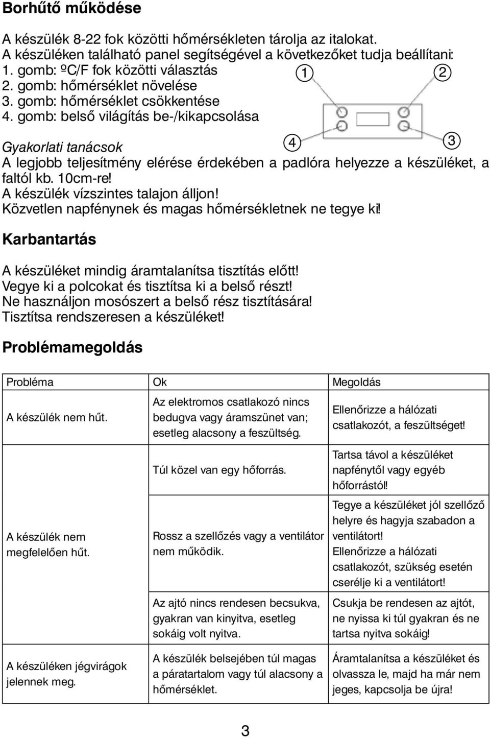 gomb: belső világítás be-/kikapcsolása 1 2 Gyakorlati tanácsok 4 3 A legjobb teljesítmény elérése érdekében a padlóra helyezze a készüléket, a faltól kb. 10cm-re! A készülék vízszintes talajon álljon!