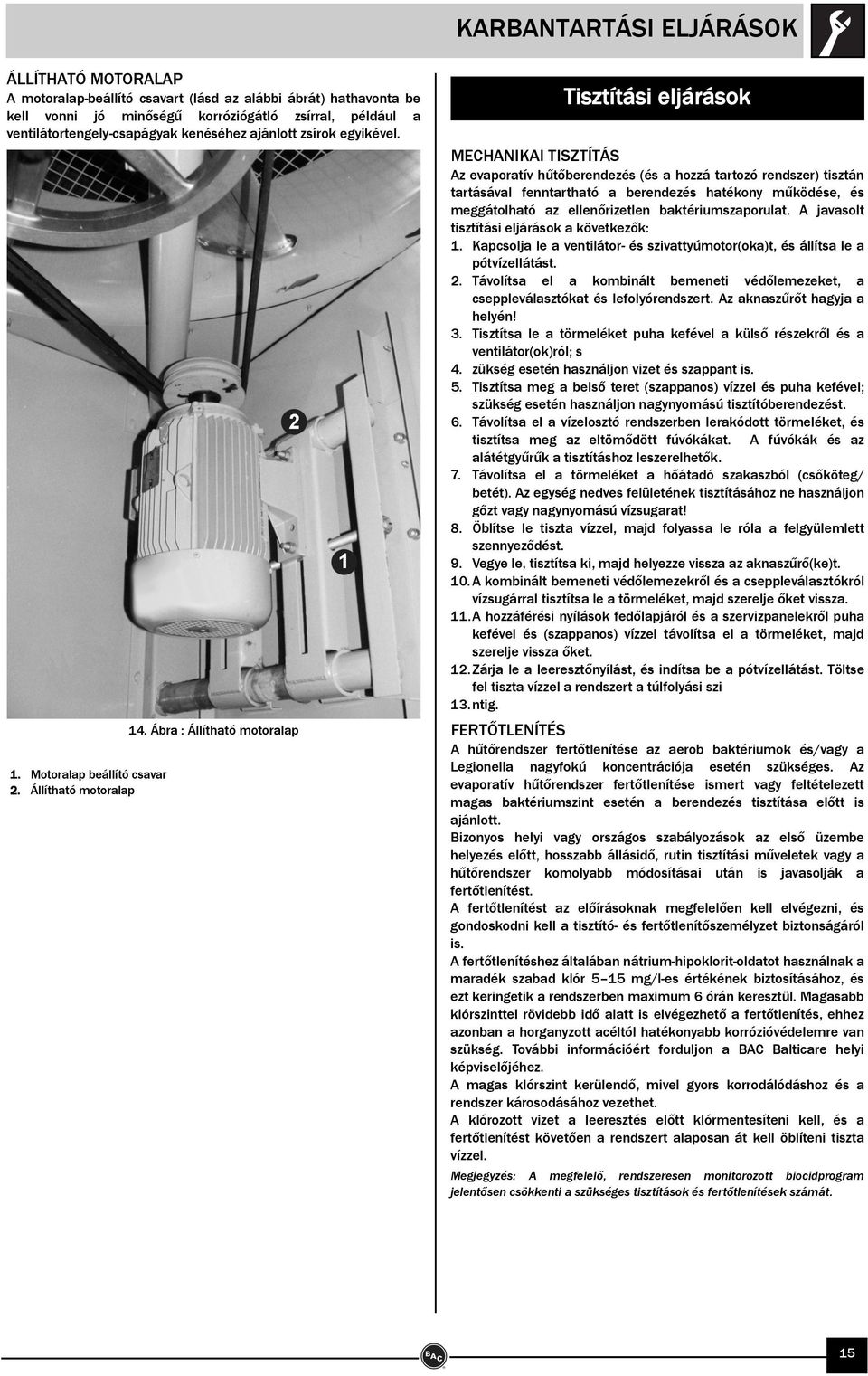 Ábra : Állítható motoralap Tisztítási eljárások MECHANIKAI TISZTÍTÁS Az evaporatív hűtőberendezés (és a hozzá tartozó rendszer) tisztán tartásával fenntartható a berendezés hatékony működése, és