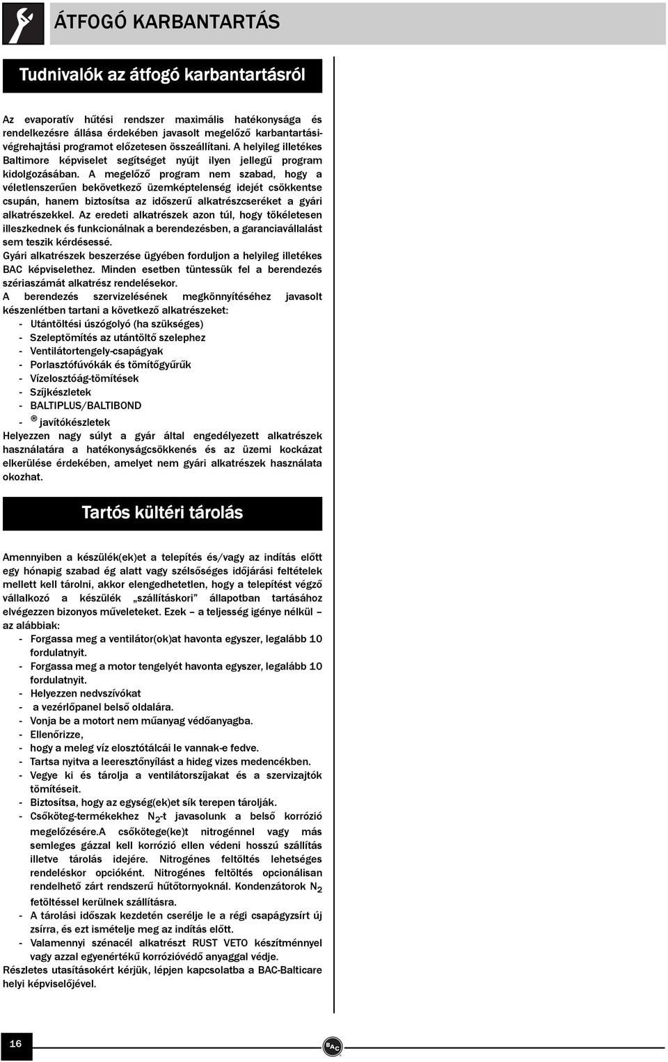 A megelőző program nem szabad, hogy a véletlenszerűen bekövetkező üzemképtelenség idejét csökkentse csupán, hanem biztosítsa az időszerű alkatrészcseréket a gyári alkatrészekkel.