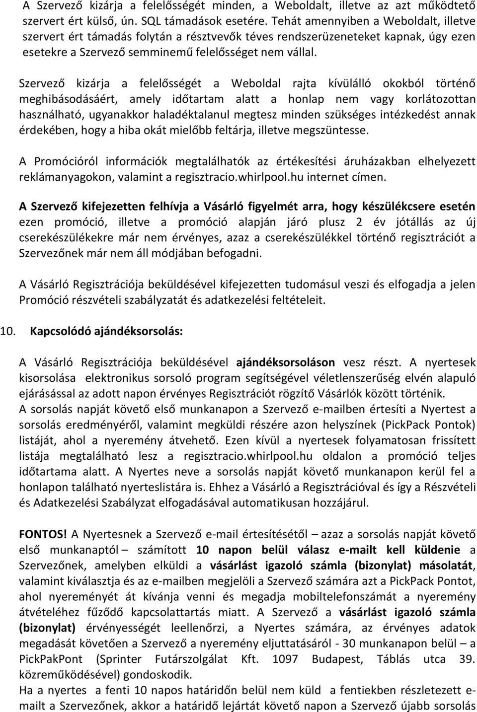 Szervező kizárja a felelősségét a Weboldal rajta kívülálló okokból történő meghibásodásáért, amely időtartam alatt a honlap nem vagy korlátozottan használható, ugyanakkor haladéktalanul megtesz