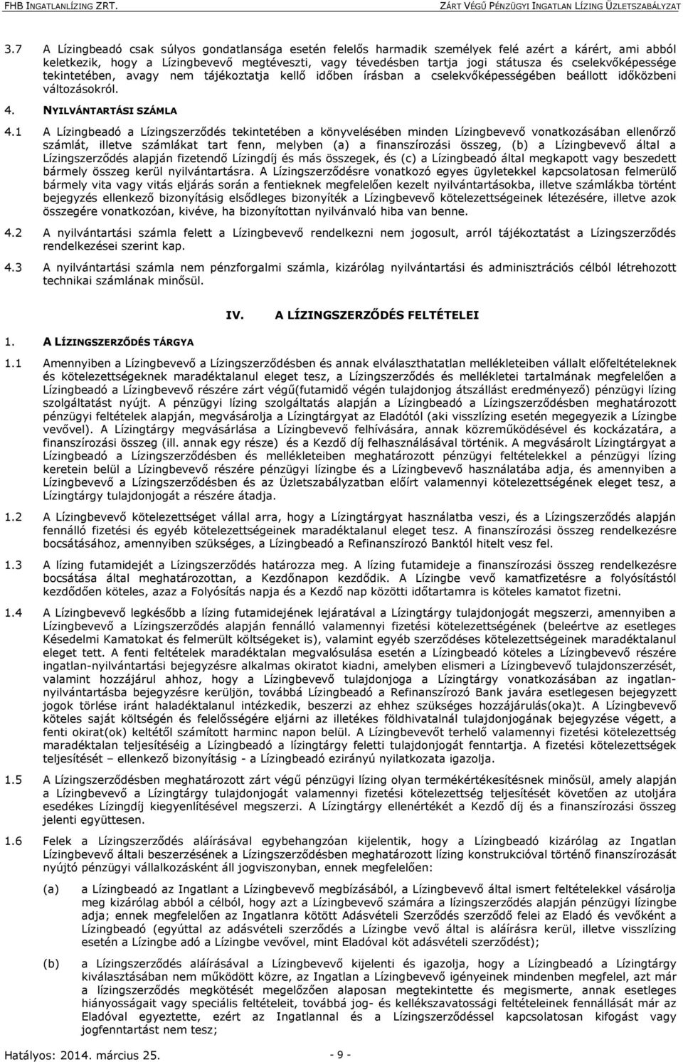 1 A Lízingbeadó a Lízingszerződés tekintetében a könyvelésében minden Lízingbevevő vonatkozásában ellenőrző számlát, illetve számlákat tart fenn, melyben (a) a finanszírozási összeg, (b) a