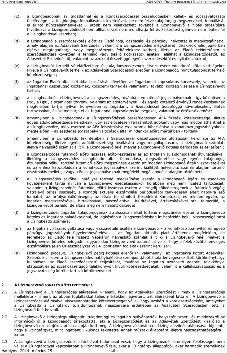 nem mondhatja fel és kártérítési igénnyel nem léphet fel a Lízingbeadóval szemben; a Lízingbeadó a szerződéskötés előtt az Eladó jogi, gazdasági és pénzügyi helyzetét is megvizsgálhatja, amely