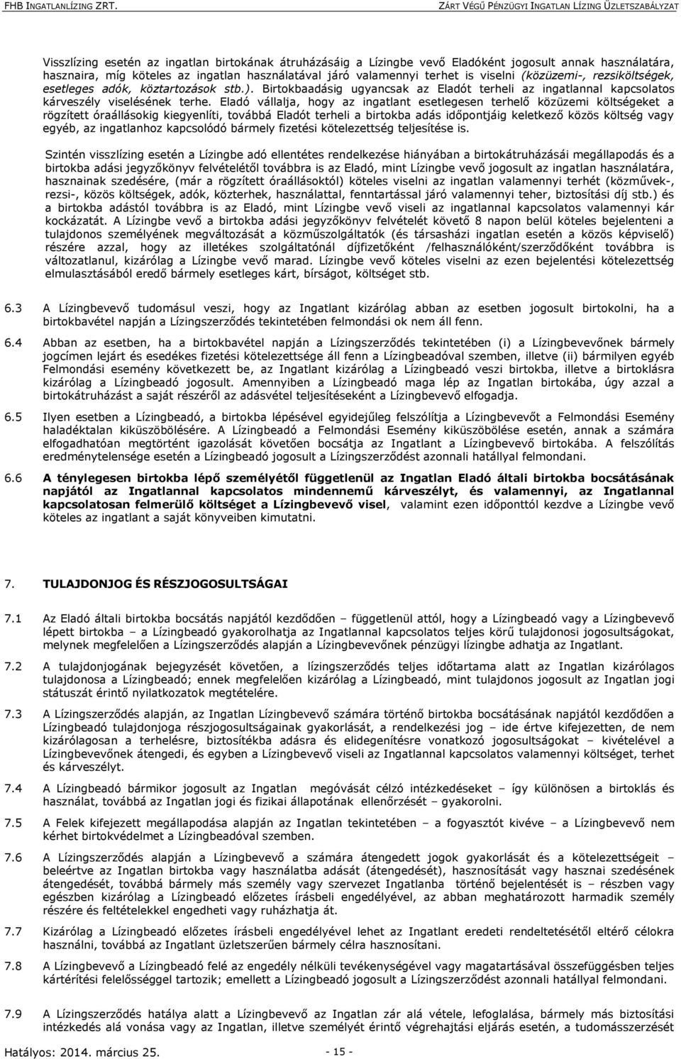 Eladó vállalja, hogy az ingatlant esetlegesen terhelő közüzemi költségeket a rögzített óraállásokig kiegyenlíti, továbbá Eladót terheli a birtokba adás időpontjáig keletkező közös költség vagy egyéb,