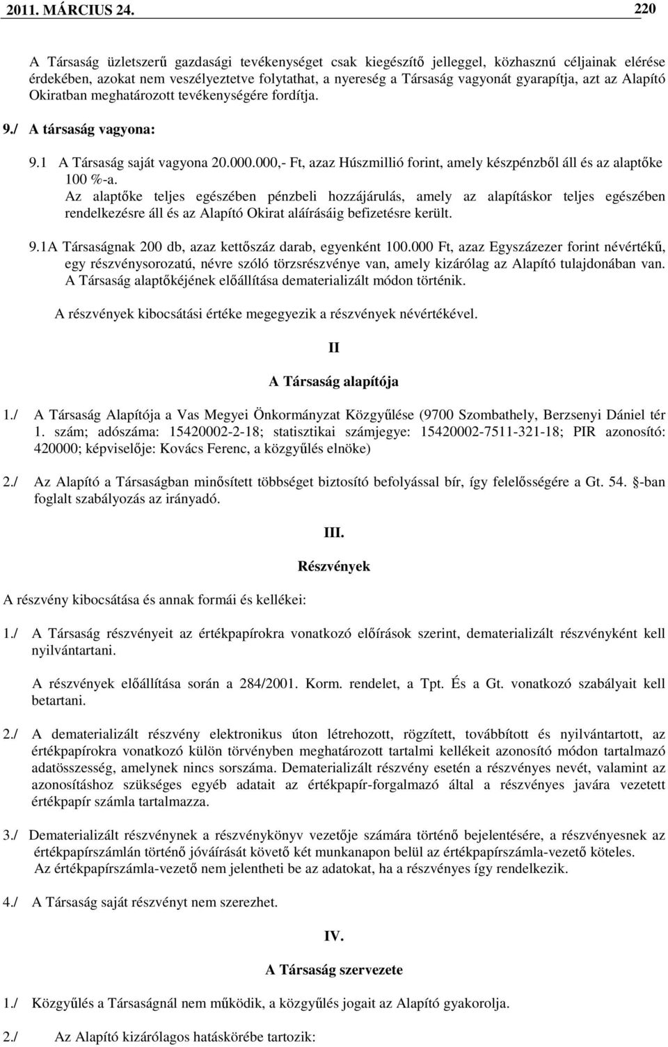azt az Alapító Okiratban meghatározott tevékenységére fordítja. 9./ A társaság vagyona: 9.1 A Társaság saját vagyona 20.000.