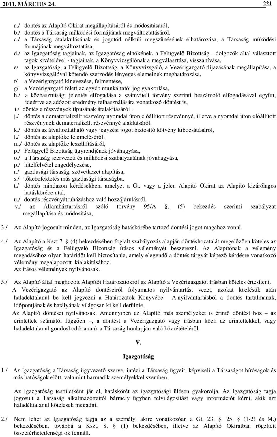 / az Igazgatóság tagjainak, az Igazgatóság elnökének, a Felügyelı Bizottság - dolgozók által választott tagok kivételével - tagjainak, a Könyvvizsgálónak a megválasztása, visszahívása, e/ az
