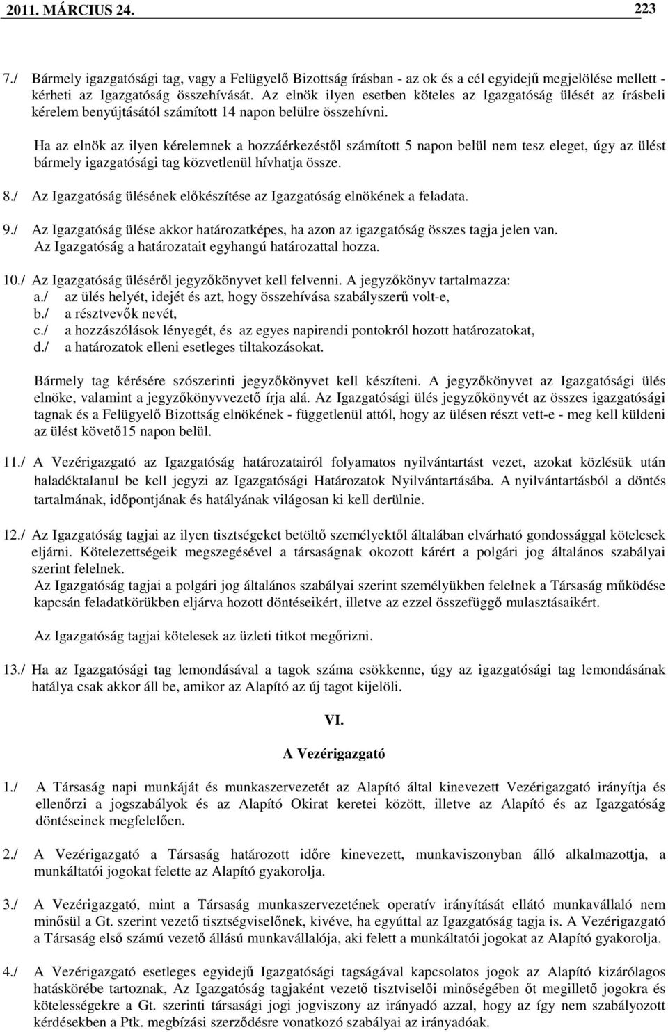 Ha az elnök az ilyen kérelemnek a hozzáérkezéstıl számított 5 napon belül nem tesz eleget, úgy az ülést bármely igazgatósági tag közvetlenül hívhatja össze. 8.