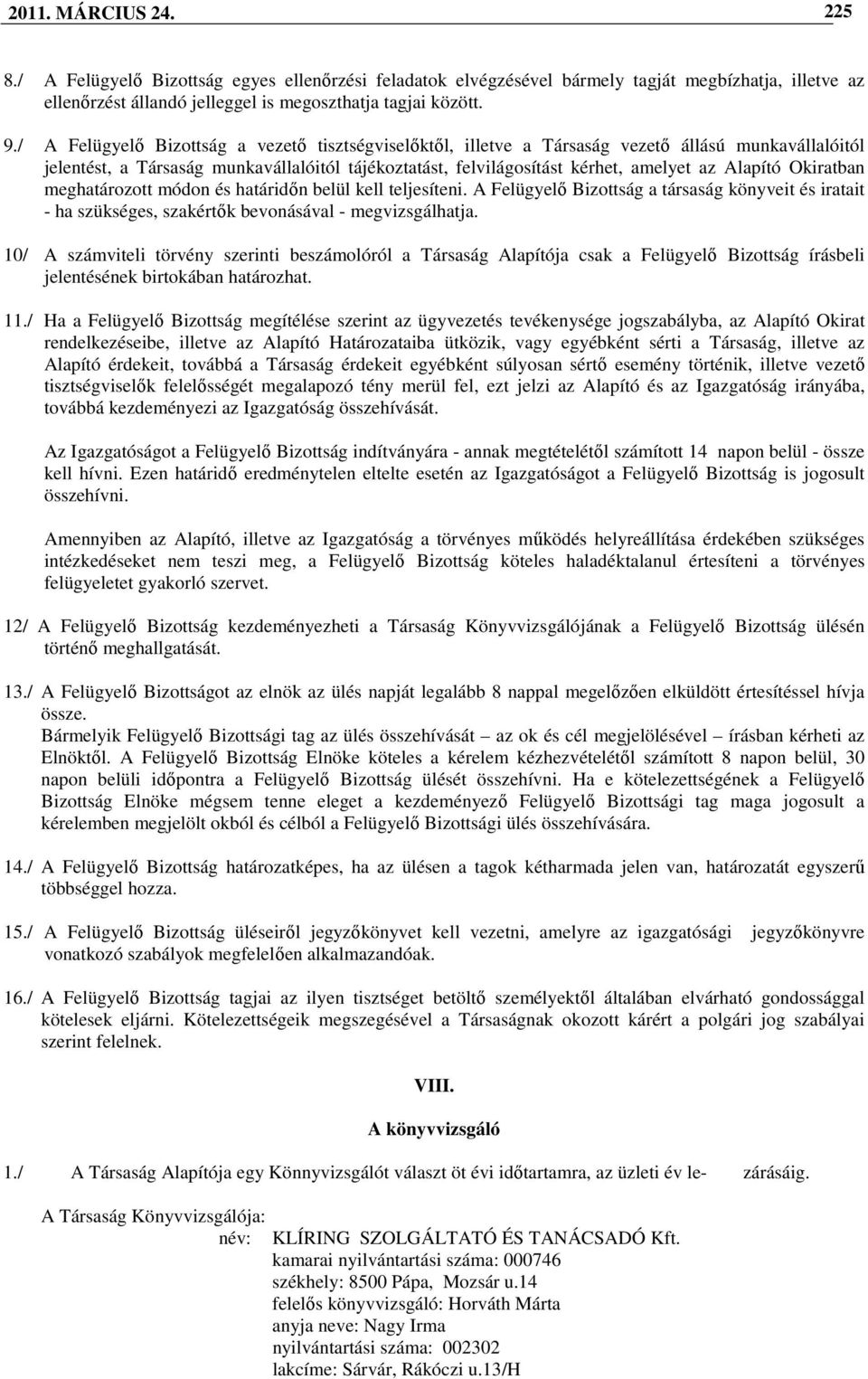 Okiratban meghatározott módon és határidın belül kell teljesíteni. A Felügyelı Bizottság a társaság könyveit és iratait - ha szükséges, szakértık bevonásával - megvizsgálhatja.