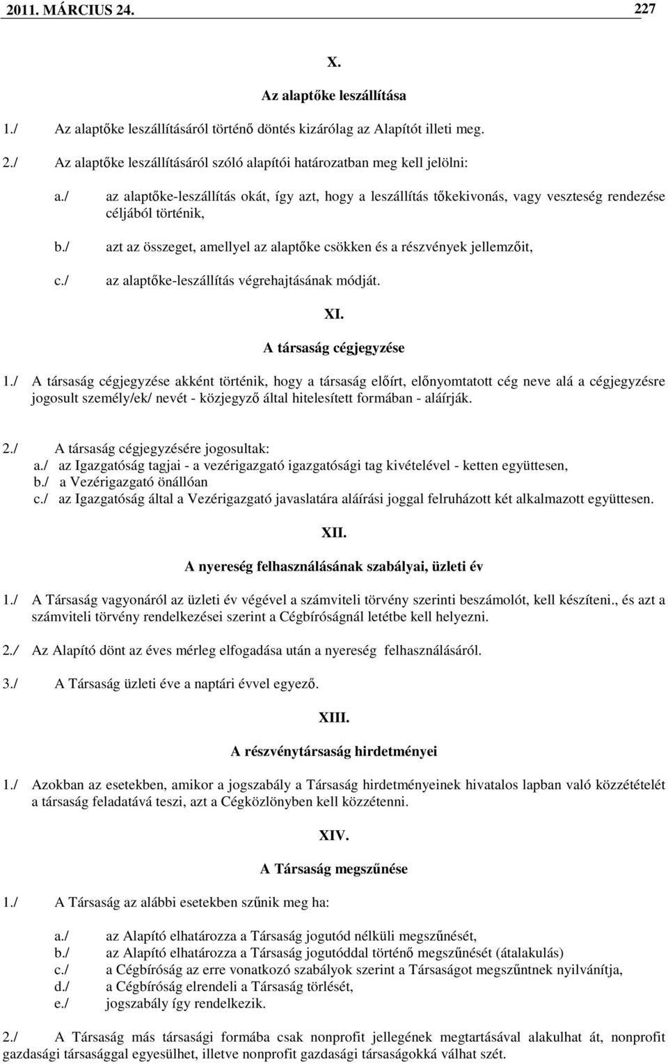 / az alaptıke-leszállítás okát, így azt, hogy a leszállítás tıkekivonás, vagy veszteség rendezése céljából történik, azt az összeget, amellyel az alaptıke csökken és a részvények jellemzıit, az