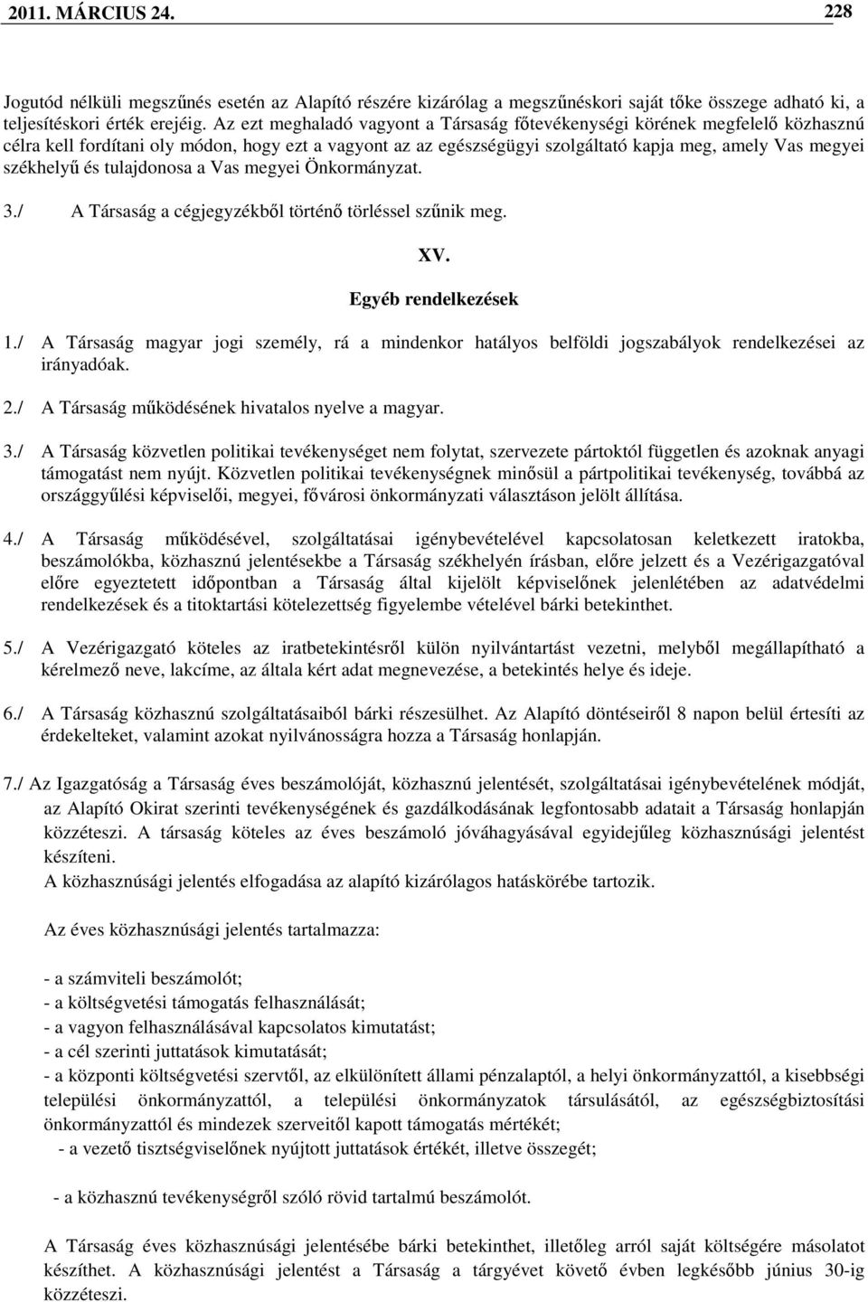 és tulajdonosa a Vas megyei Önkormányzat. 3./ A Társaság a cégjegyzékbıl történı törléssel szőnik meg. XV. Egyéb rendelkezések 1.