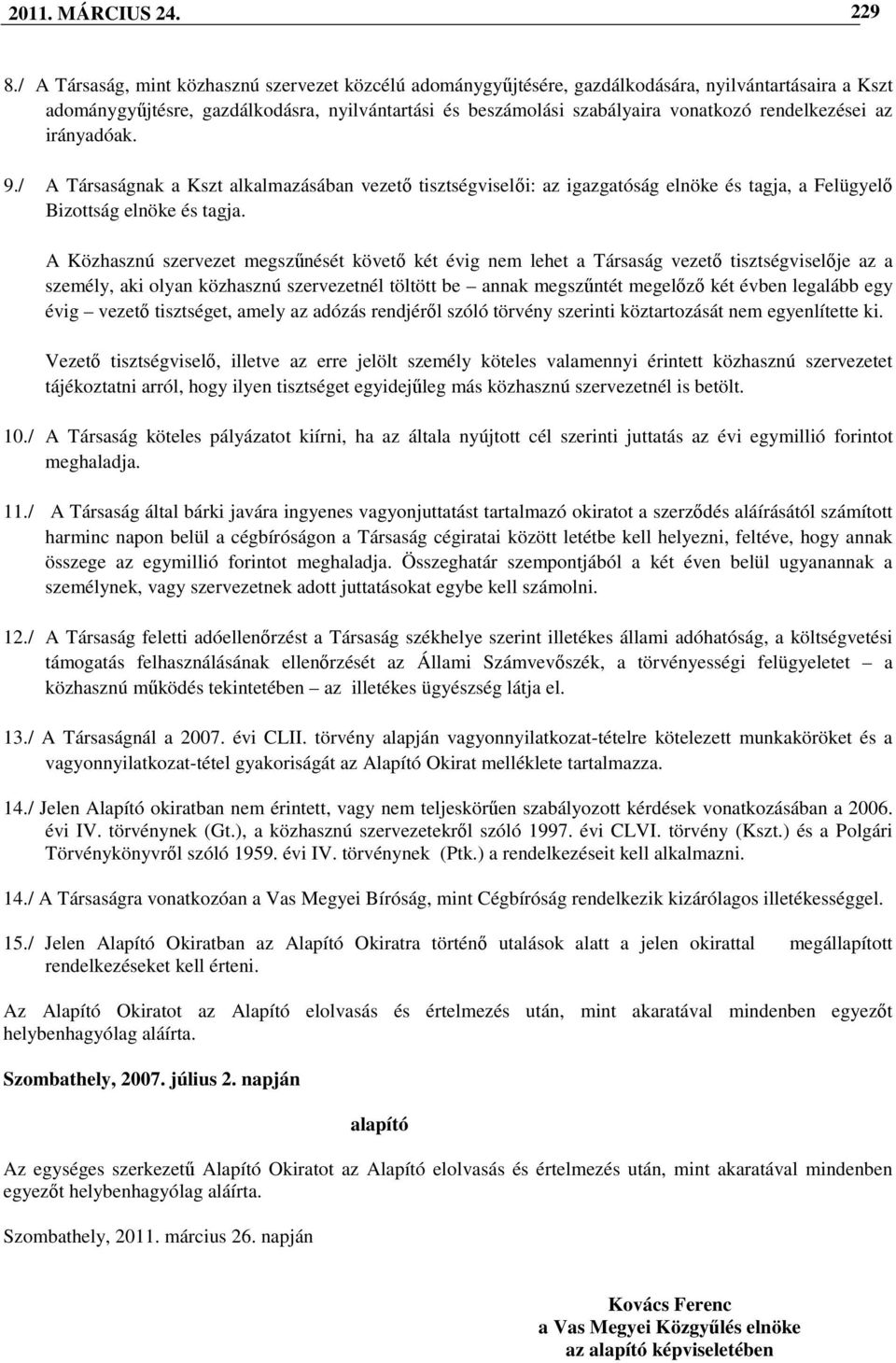 rendelkezései az irányadóak. 9./ A Társaságnak a Kszt alkalmazásában vezetı tisztségviselıi: az igazgatóság elnöke és tagja, a Felügyelı Bizottság elnöke és tagja.