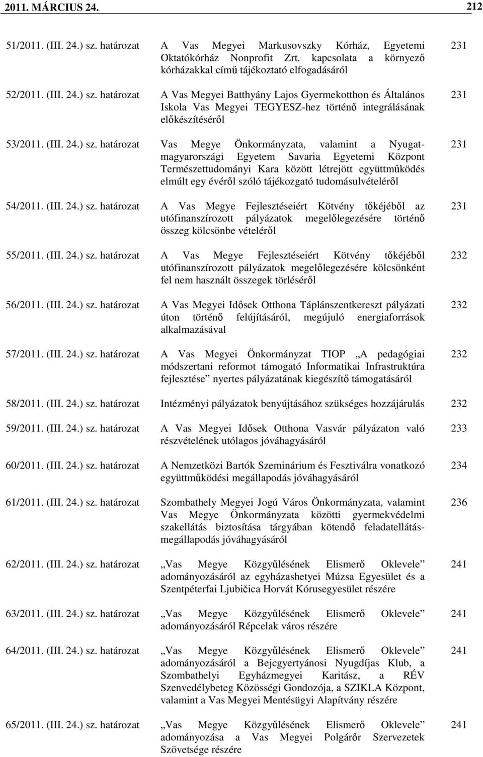 határozat A Vas Megyei Batthyány Lajos Gyermekotthon és Általános Iskola Vas Megyei TEGYESZ-hez történı integrálásának elıkészítésérıl 53/2011.