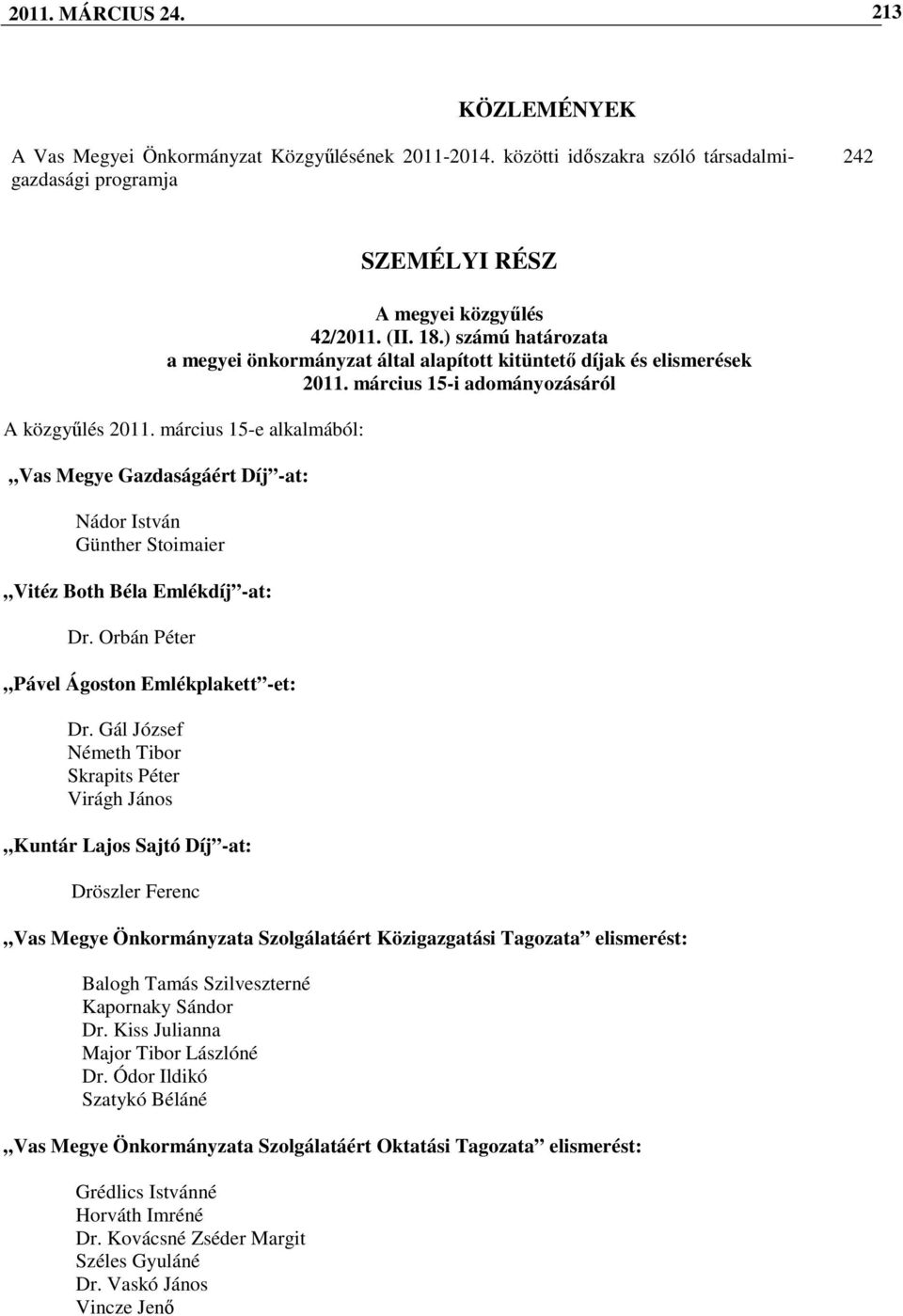 március 15-e alkalmából: Vas Megye Gazdaságáért Díj -at: Nádor István Günther Stoimaier Vitéz Both Béla Emlékdíj -at: Dr. Orbán Péter Pável Ágoston Emlékplakett -et: Dr.