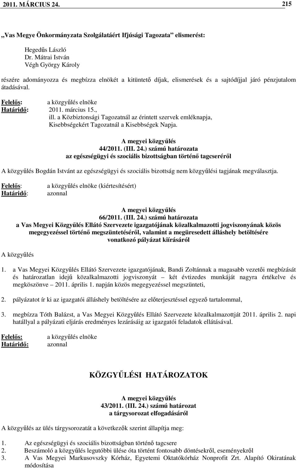 március 15., ill. a Közbiztonsági Tagozatnál az érintett szervek emléknapja, Kisebbségekért Tagozatnál a Kisebbségek Napja. 44/2011. (III. 24.