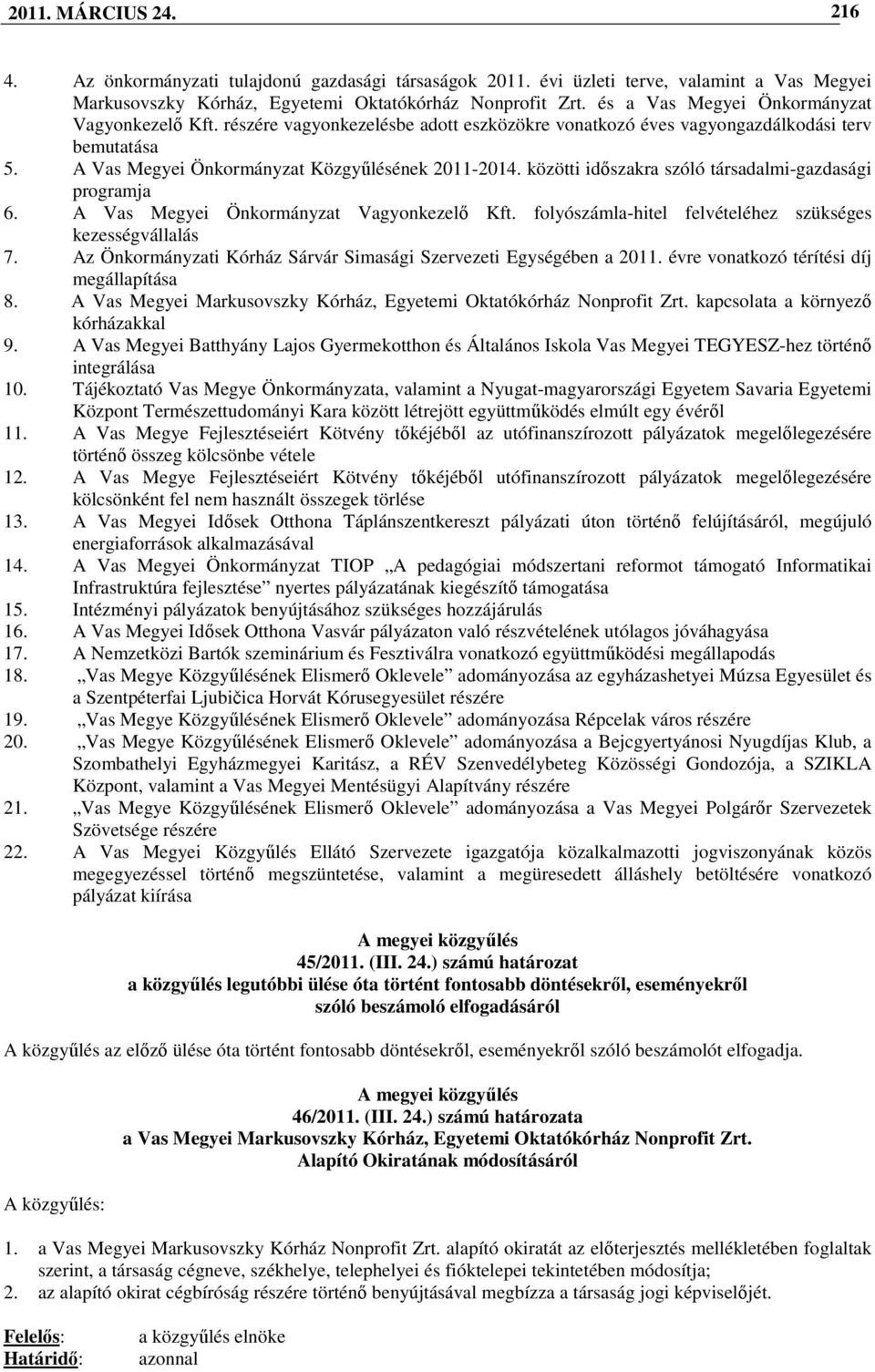 közötti idıszakra szóló társadalmi-gazdasági programja 6. A Vas Megyei Önkormányzat Vagyonkezelı Kft. folyószámla-hitel felvételéhez szükséges kezességvállalás 7.