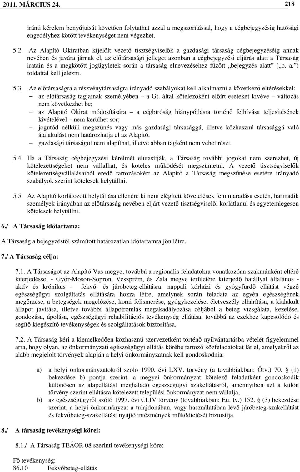megkötött jogügyletek során a társaság elnevezéséhez főzött bejegyzés alatt ( b. a. ) toldattal kell jelezni. 5.3.