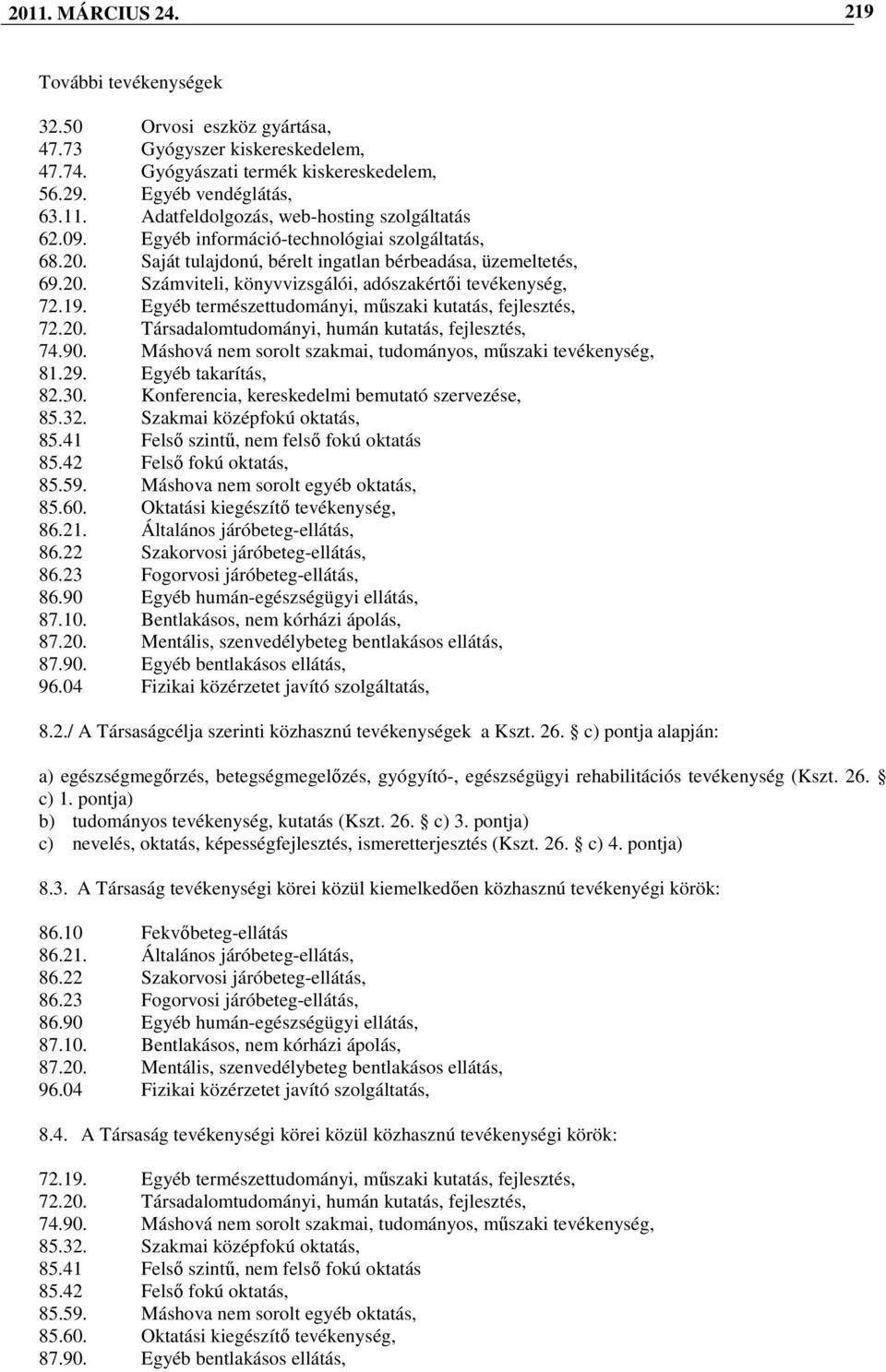 Egyéb természettudományi, mőszaki kutatás, fejlesztés, 72.20. Társadalomtudományi, humán kutatás, fejlesztés, 74.90. Máshová nem sorolt szakmai, tudományos, mőszaki tevékenység, 81.29.