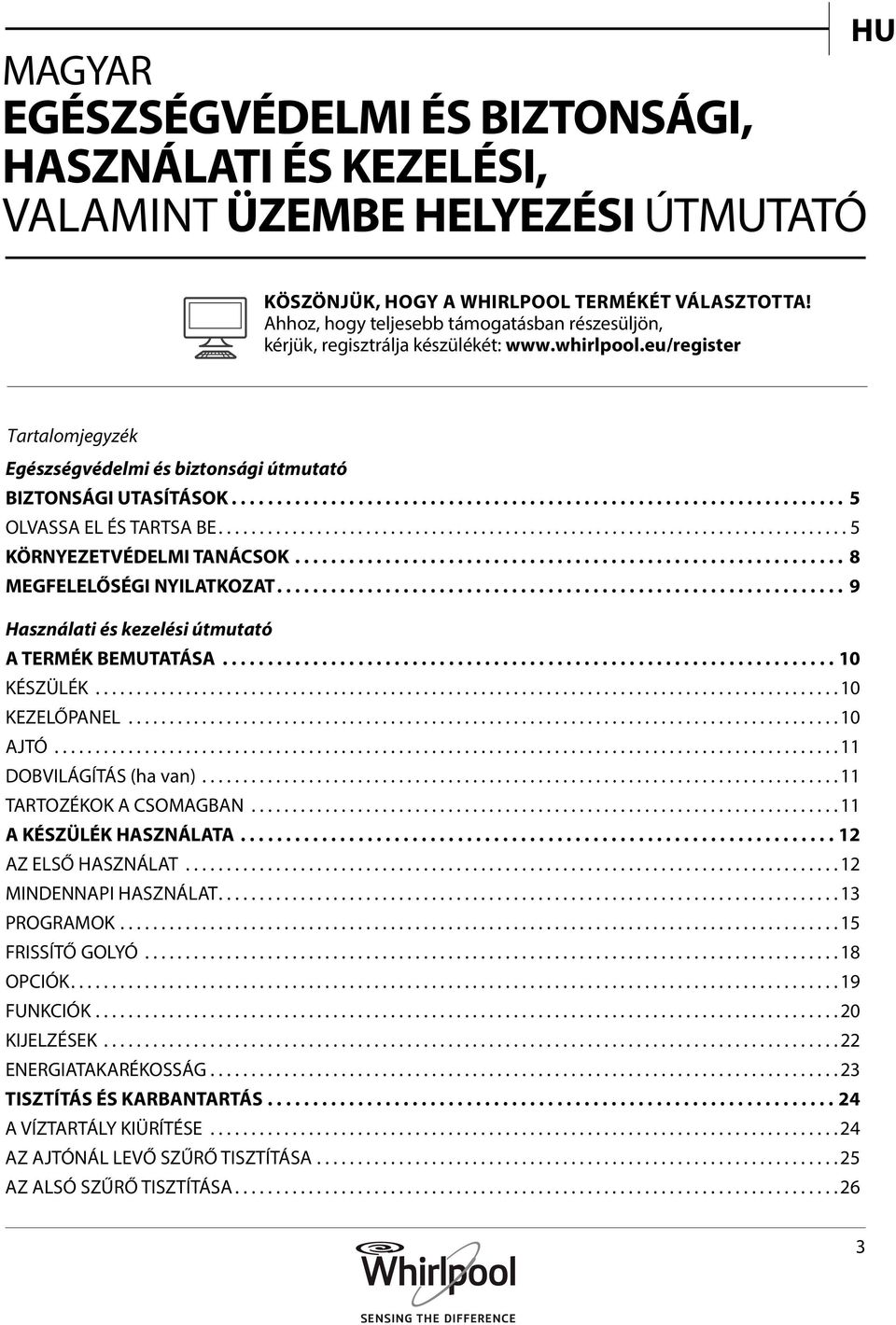 ... 5 OLVASSA EL ÉS TARTSA BE...5 KÖRNYEZETVÉDELMI TANÁCSOK.... 8 MEGFELELŐSÉGI NYILATKOZAT.... 9 Használati és kezelési útmutató A TERMÉK BEMUTATÁSA...10 KÉSZÜLÉK... 10 KEZELŐPANEL... 10 AJTÓ.