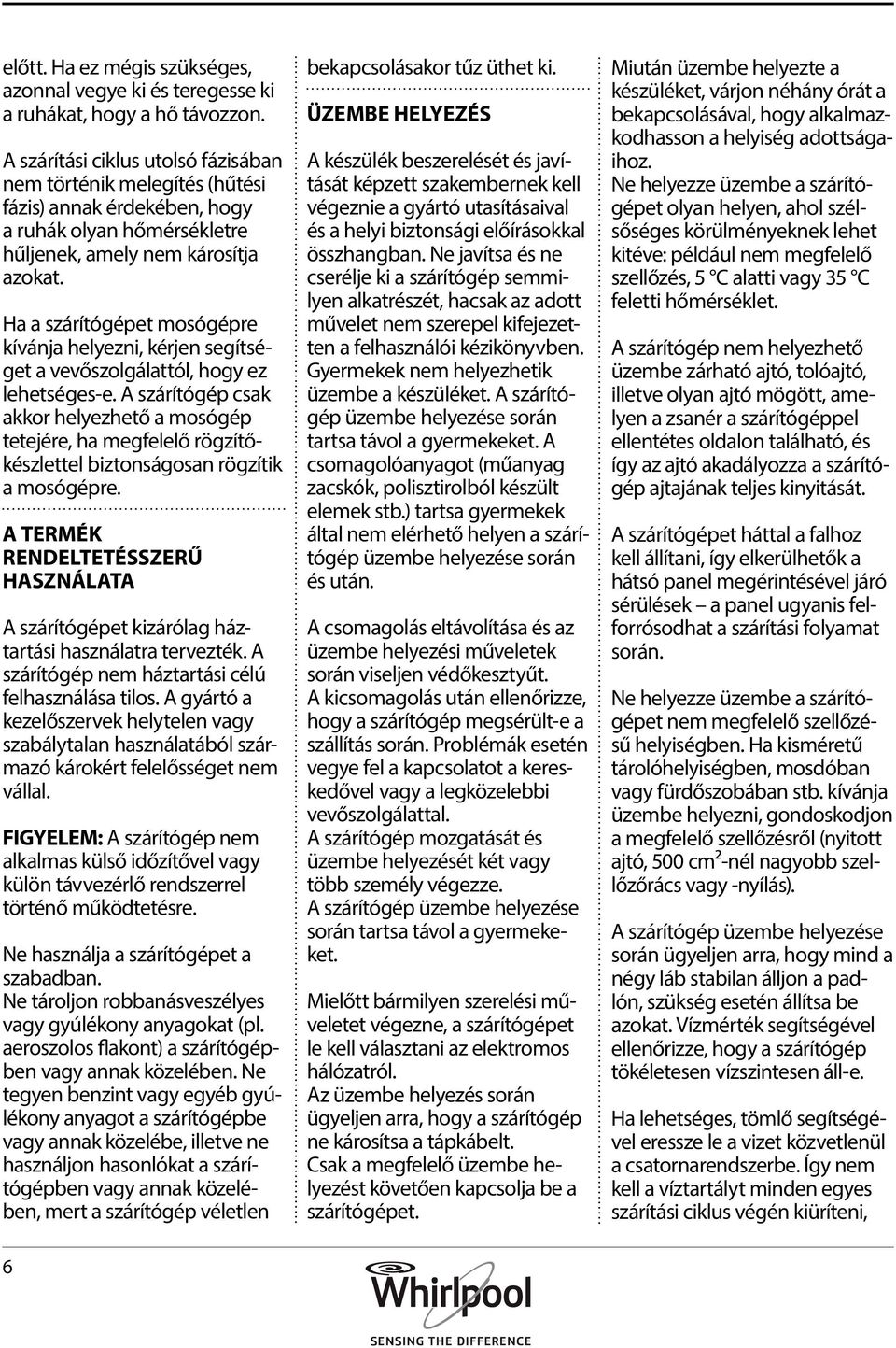 Ha a szárítógépet mosógépre kívánja helyezni, kérjen segítséget a vevőszolgálattól, hogy ez lehetséges-e.
