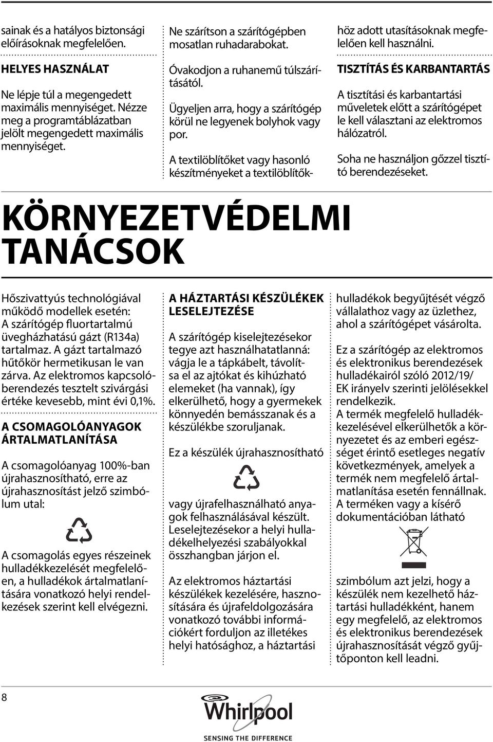 A textilöblítőket vagy hasonló készítményeket a textilöblítőkhöz adott utasításoknak megfelelően kell használni.