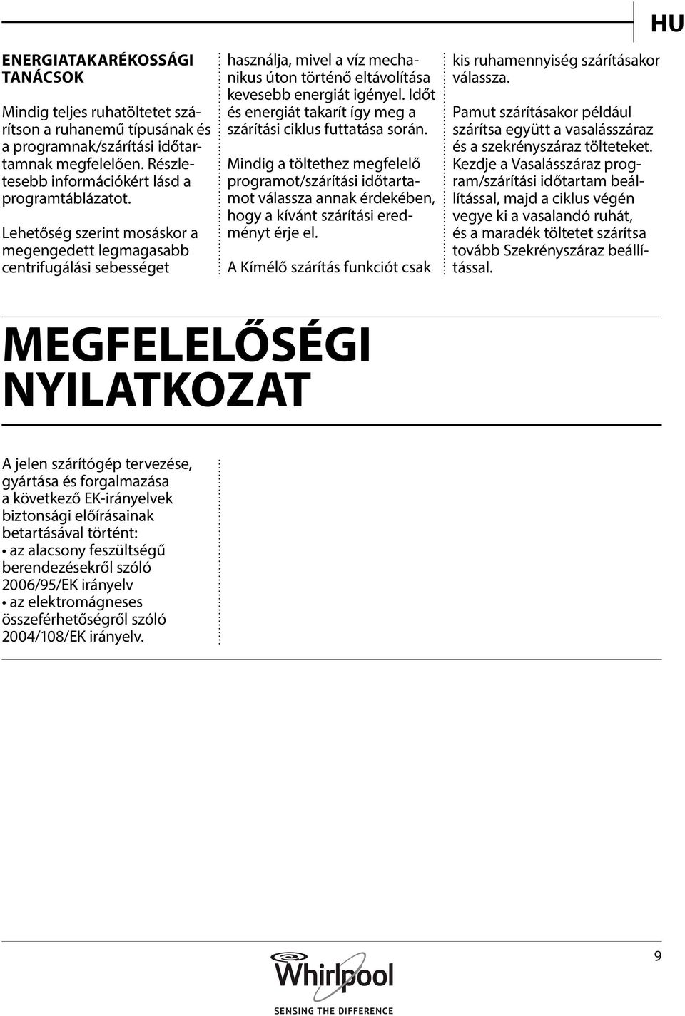 Időt és energiát takarít így meg a szárítási ciklus futtatása során. Mindig a töltethez megfelelő programot/szárítási időtartamot válassza annak érdekében, hogy a kívánt szárítási eredményt érje el.