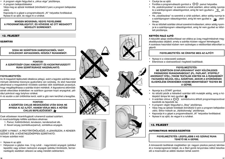 MINDEN MOSÁSNÁL VEGYE FIGYELEMBE A PROGRAMTÁBLÁZATOT, ÉS KÖVESSE AZ OTT MEGADOTT MÛVELETI SORRENDET. 12. FEJEZET SZÁRÍTÁS SOHA NE SZÁRÍTSON HABSZIVACSBÓL VAGY GYÚLÉKONY ANYAGOKBÓL KÉSZÜLT RUHANEMÛT.