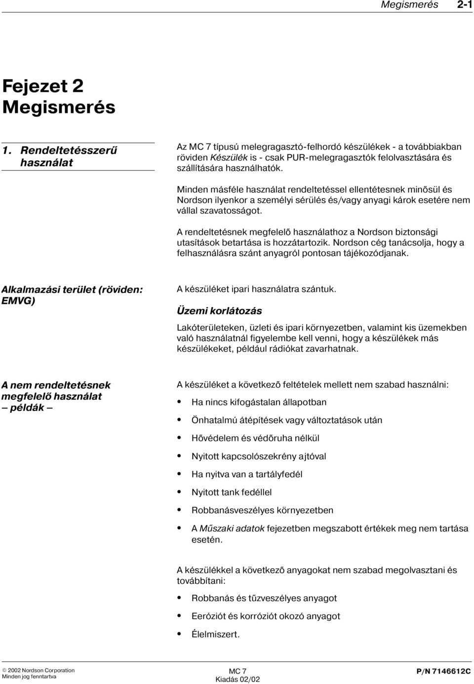 Minden másféle használat rendeltetéssel ellentétesnek minõsül és Nordson ilyenkor a személyi sérülés és/vagy anyagi károk esetére nem vállal szavatosságot.