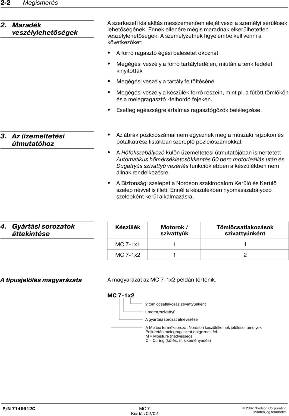 feltöltésénél Megégési veszély a készülék forró részein, mint pl. a fûtött tömlõkön és a melegragasztó -felhordó fejeken. Esetleg egészségre ártalmas ragasztógõzök belélegzése. 3.