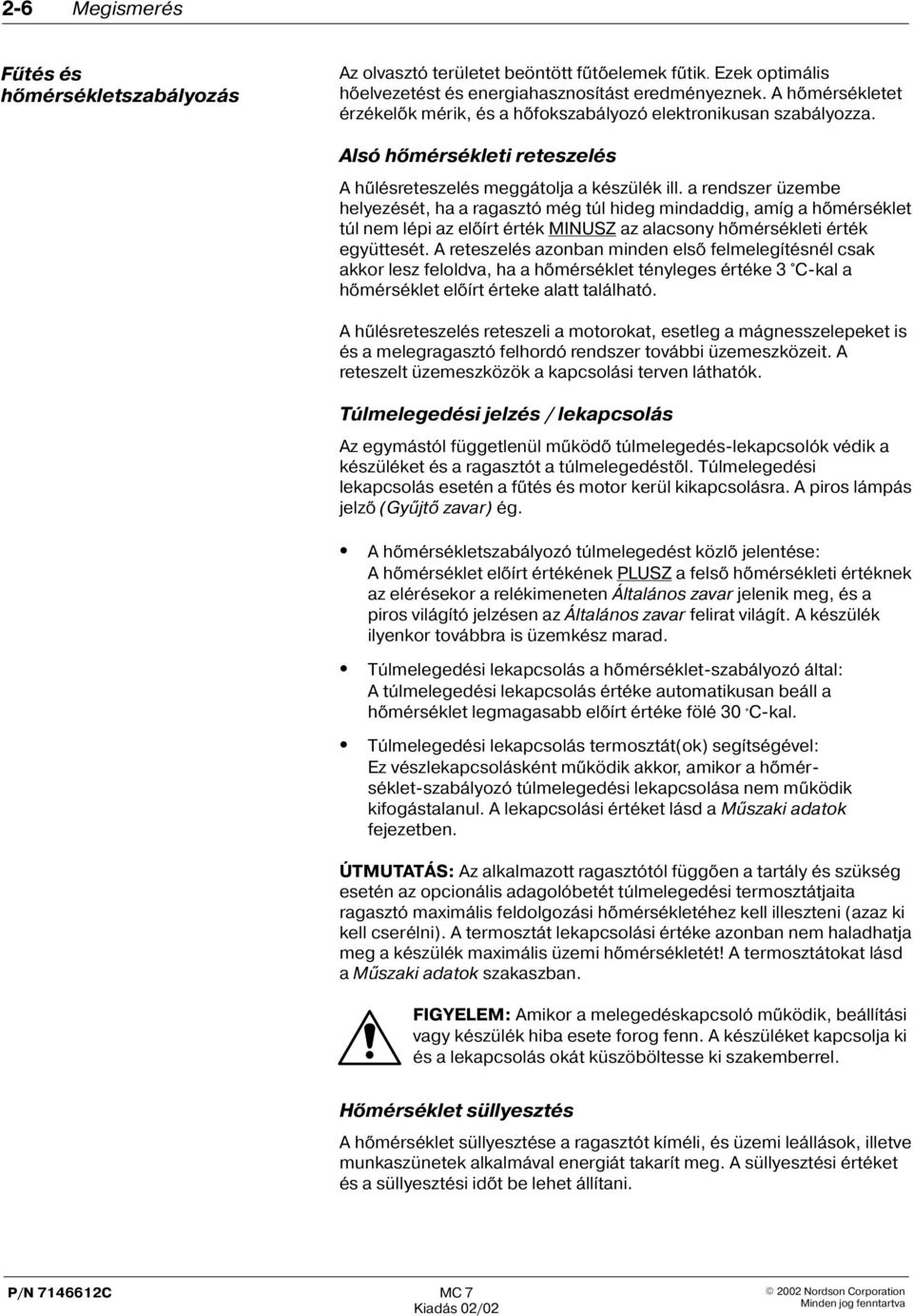 a rendszer üzembe helyezését, ha a ragasztó még túl hideg mindaddig, amíg a hõmérséklet túl nem lépi az elõírt érték MINUSZ az alacsony hõmérsékleti érték együttesét.