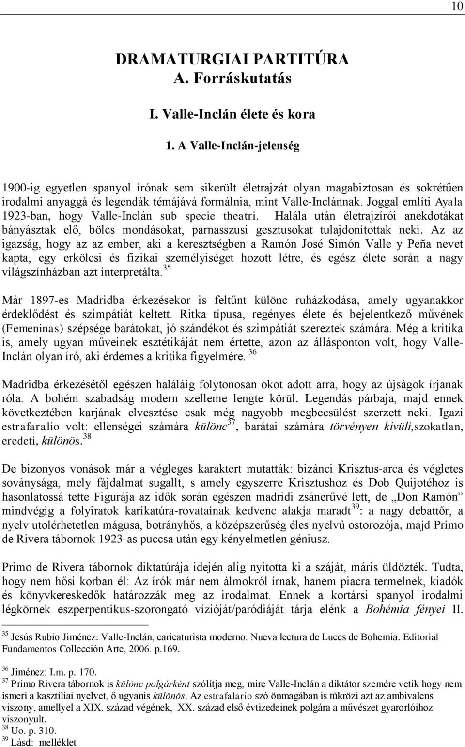 Joggal említi Ayala 1923-ban, hogy Valle-Inclán sub specie theatri. Halála után életrajzírói anekdotákat bányásztak elő, bölcs mondásokat, parnasszusi gesztusokat tulajdonítottak neki.