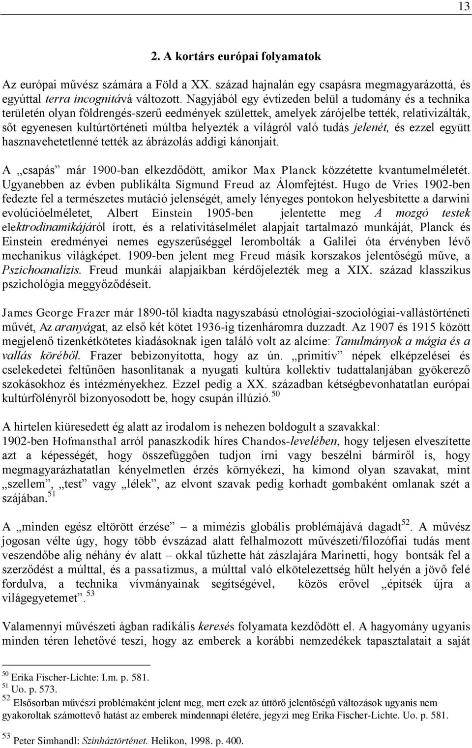 világról való tudás jelenét, és ezzel együtt hasznavehetetlenné tették az ábrázolás addigi kánonjait. A csapás már 1900-ban elkezdődött, amikor Max Planck közzétette kvantumelméletét.