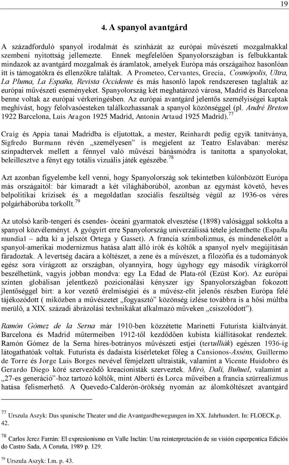 A Prometeo, Cervantes, Grecia, Cosmópolis, Ultra, La Pluma, La España, Revista Occidente és más hasonló lapok rendszeresen taglalták az európai művészeti eseményeket.