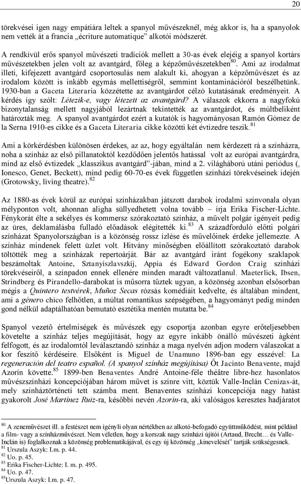 Ami az irodalmat illeti, kifejezett avantgárd csoportosulás nem alakult ki, ahogyan a képzőművészet és az irodalom között is inkább egymás mellettiségről, semmint kontaminációról beszélhetünk.