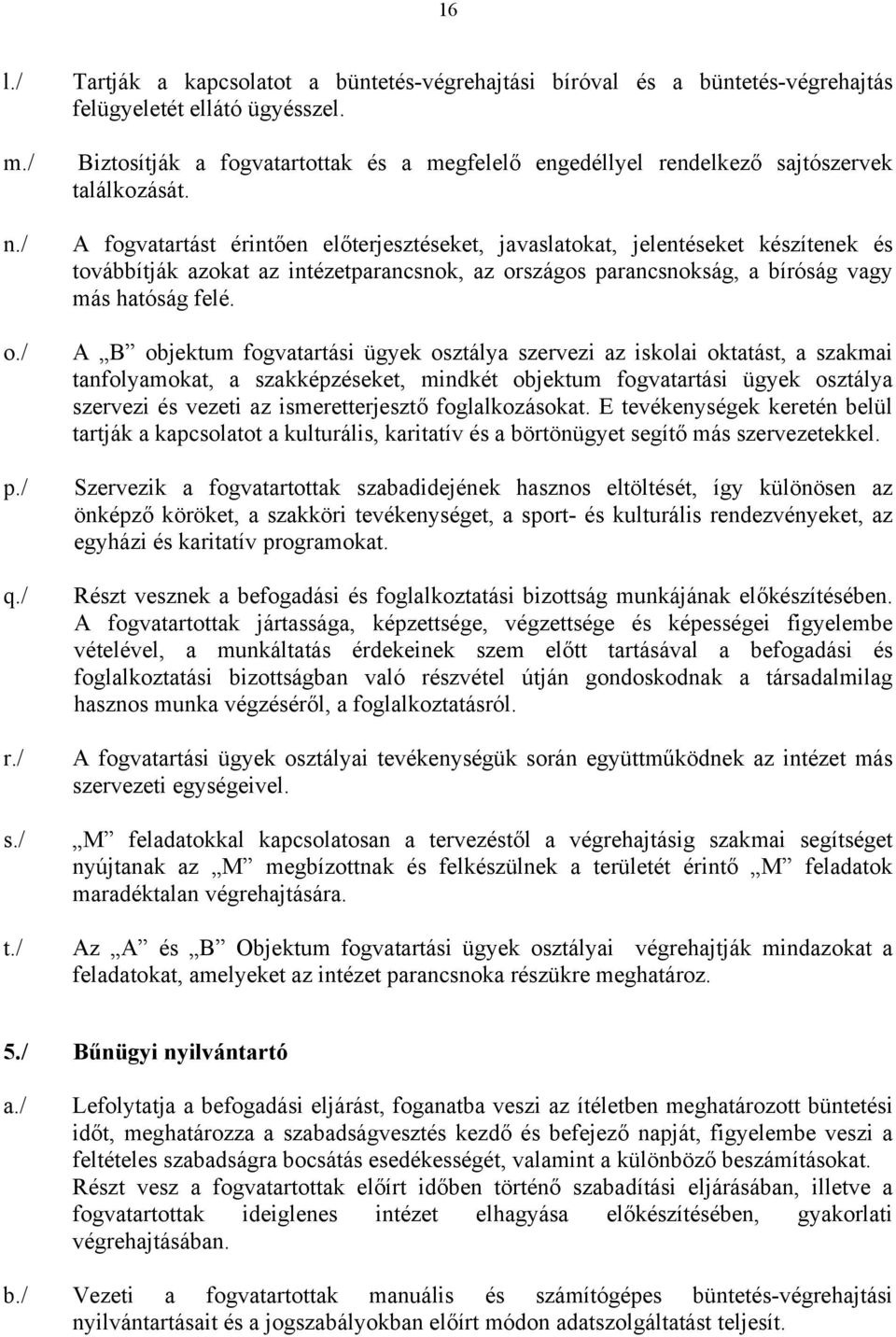 A fogvatartást érintően előterjesztéseket, javaslatokat, jelentéseket készítenek és továbbítják azokat az intézetparancsnok, az országos parancsnokság, a bíróság vagy más hatóság felé.