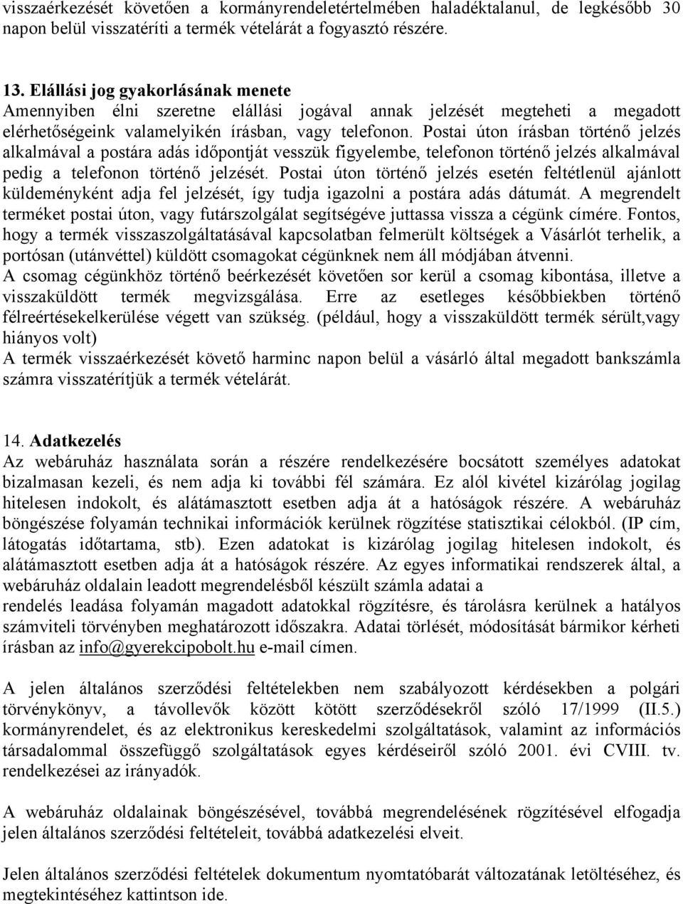 Postai úton írásban történő jelzés alkalmával a postára adás időpontját vesszük figyelembe, telefonon történő jelzés alkalmával pedig a telefonon történő jelzését.