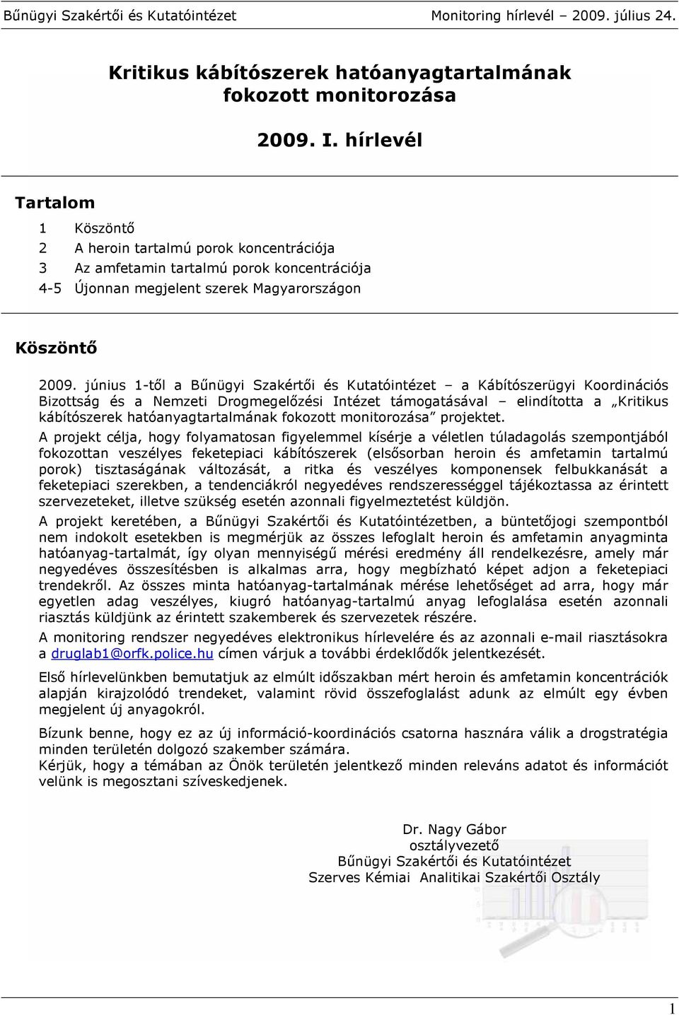 június 1-tıl a Bőnügyi Szakértıi és Kutatóintézet a Kábítószerügyi Koordinációs Bizottság és a Nemzeti Drogmegelızési Intézet támogatásával elindította a Kritikus kábítószerek hatóanyagtartalmának