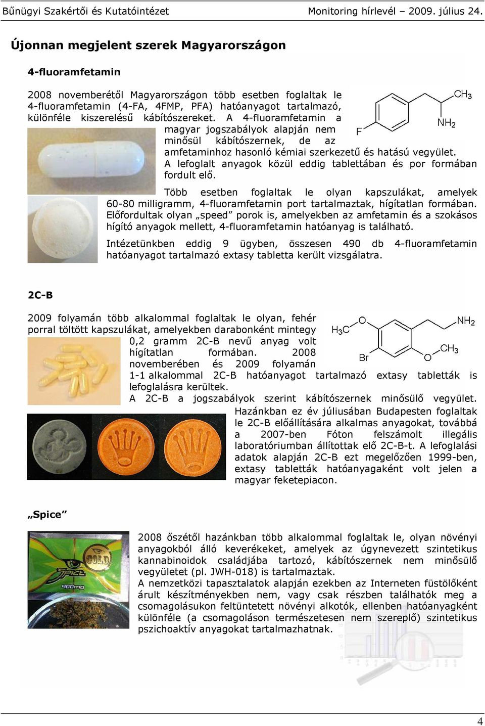 kábítószereket. A 4-fluoramfetamin a magyar jogszabályok alapján nem minısül kábítószernek, de az amfetaminhoz hasonló kémiai szerkezető és hatású vegyület.