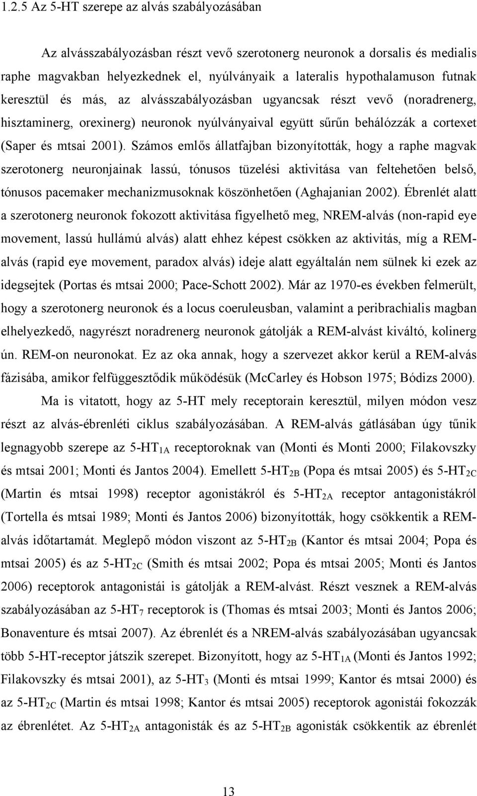 Számos emlős állatfajban bizonyították, hogy a raphe magvak szerotonerg neuronjainak lassú, tónusos tüzelési aktivitása van feltehetően belső, tónusos pacemaker mechanizmusoknak köszönhetően