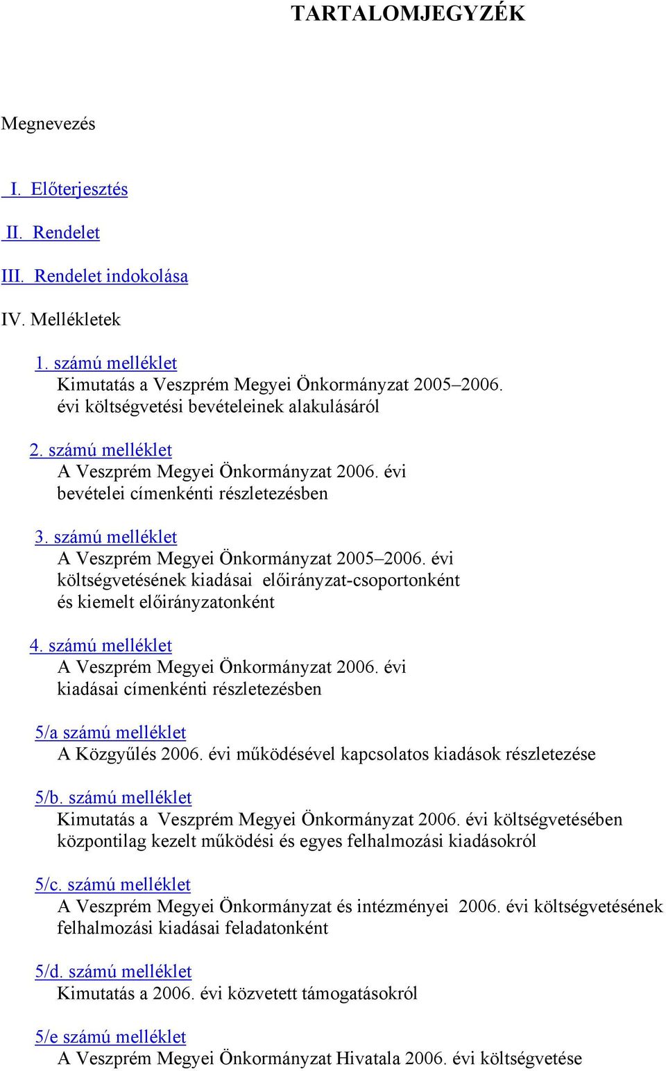 évi költségvetésének kiadásai előirányzat-csoportonként és kiemelt előirányzatonként 4. számú melléklet A Veszprém Megyei Önkormányzat 2006.