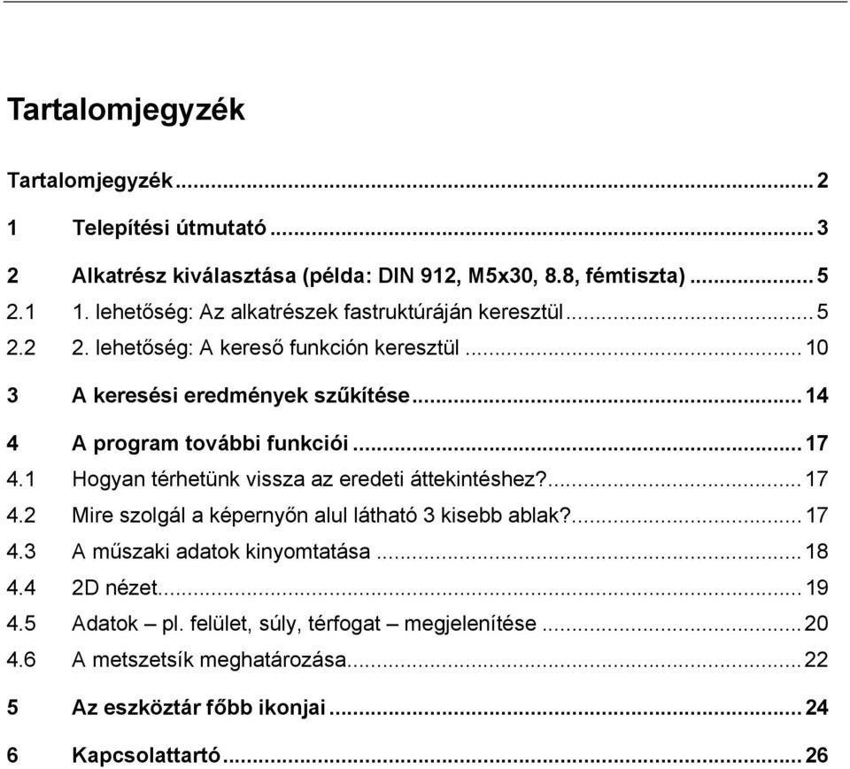 ..14 4 A program további funkciói...17 4.1 Hogyan térhetünk vissza az eredeti áttekintéshez?...17 4.2 Mire szolgál a képernyőn alul látható 3 kisebb ablak?...17 4.3 A műszaki adatok kinyomtatása.